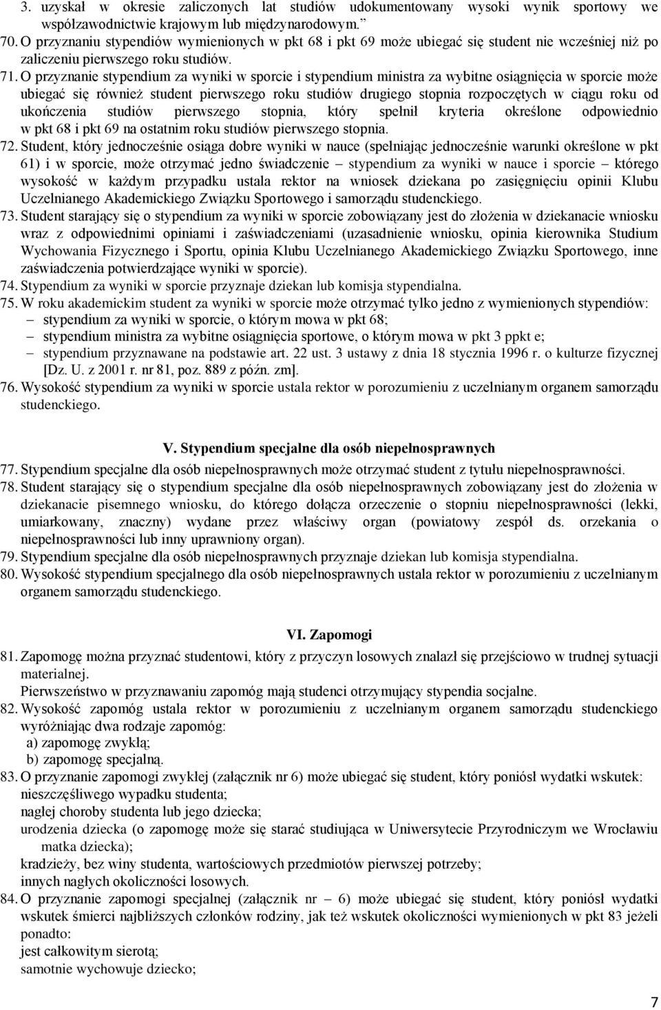 O przyznanie stypendium za wyniki w sporcie i stypendium ministra za wybitne osiągnięcia w sporcie może ubiegać się również student pierwszego roku studiów drugiego stopnia rozpoczętych w ciągu roku