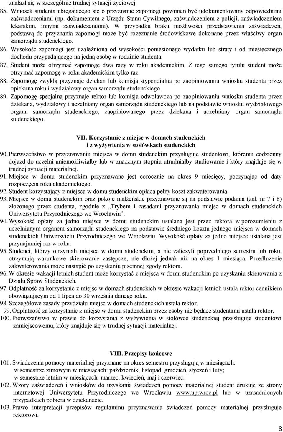 W przypadku braku możliwości przedstawienia zaświadczeń, podstawą do przyznania zapomogi może być rozeznanie środowiskowe dokonane przez właściwy organ samorządu studenckiego. 86.