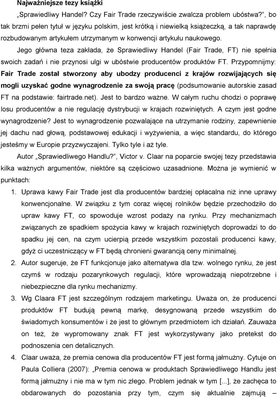 Jego główna teza zakłada, że Sprawiedliwy Handel (Fair Trade, FT) nie spełnia swoich zadań i nie przynosi ulgi w ubóstwie producentów produktów FT.