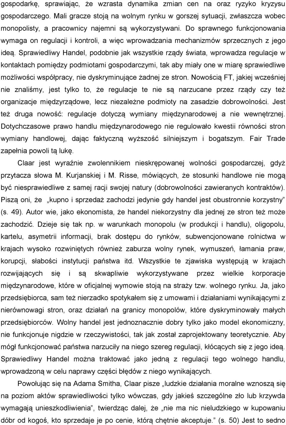 Do sprawnego funkcjonowania wymaga on regulacji i kontroli, a więc wprowadzania mechanizmów sprzecznych z jego ideą.