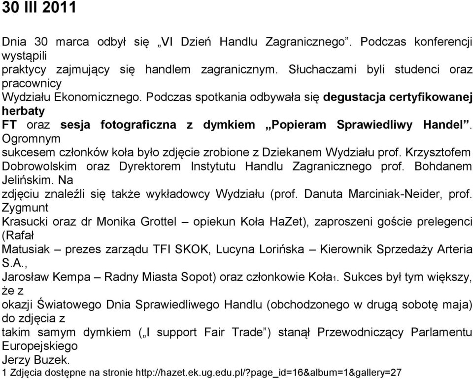 Ogromnym sukcesem członków koła było zdjęcie zrobione z Dziekanem Wydziału prof. Krzysztofem Dobrowolskim oraz Dyrektorem Instytutu Handlu Zagranicznego prof. Bohdanem Jelińskim.