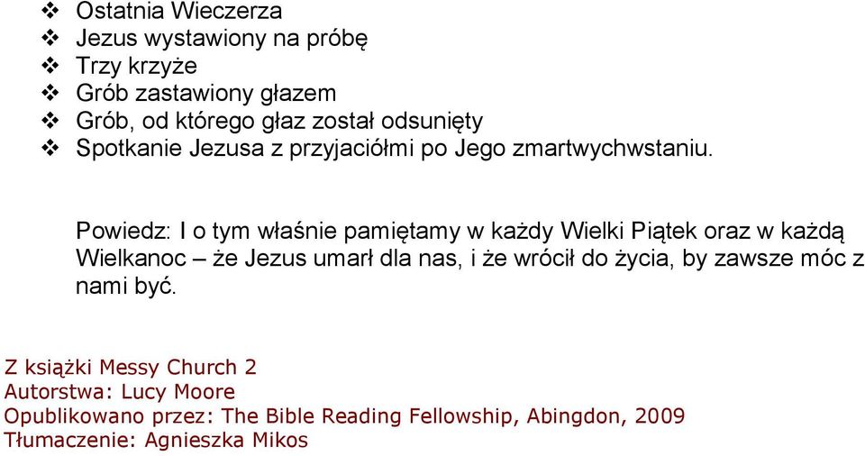 Powiedz: I o tym właśnie pamiętamy w każdy Wielki Piątek oraz w każdą Wielkanoc że Jezus umarł dla nas, i że wrócił