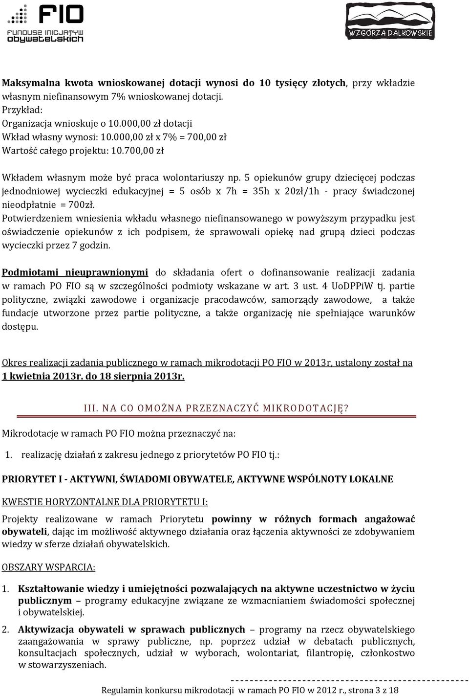 5 opiekunów grupy dziecięcej podczas jednodniowej wycieczki edukacyjnej = 5 osób x 7h = 35h x 20zł/1h - pracy świadczonej nieodpłatnie = 700zł.