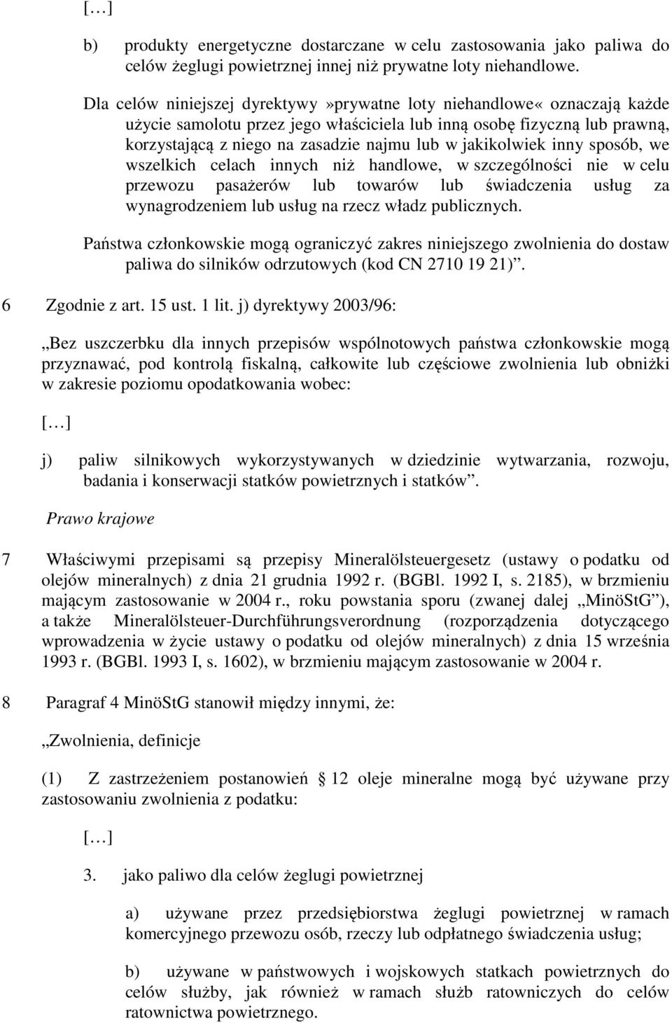 jakikolwiek inny sposób, we wszelkich celach innych niż handlowe, w szczególności nie w celu przewozu pasażerów lub towarów lub świadczenia usług za wynagrodzeniem lub usług na rzecz władz