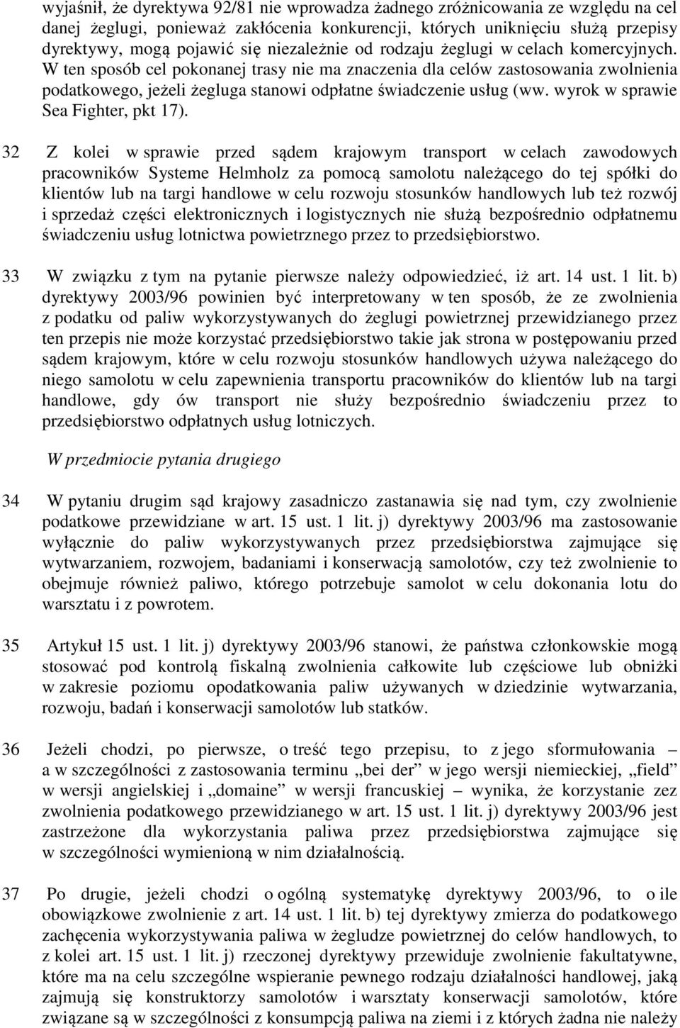 W ten sposób cel pokonanej trasy nie ma znaczenia dla celów zastosowania zwolnienia podatkowego, jeżeli żegluga stanowi odpłatne świadczenie usług (ww. wyrok w sprawie Sea Fighter, pkt 17).