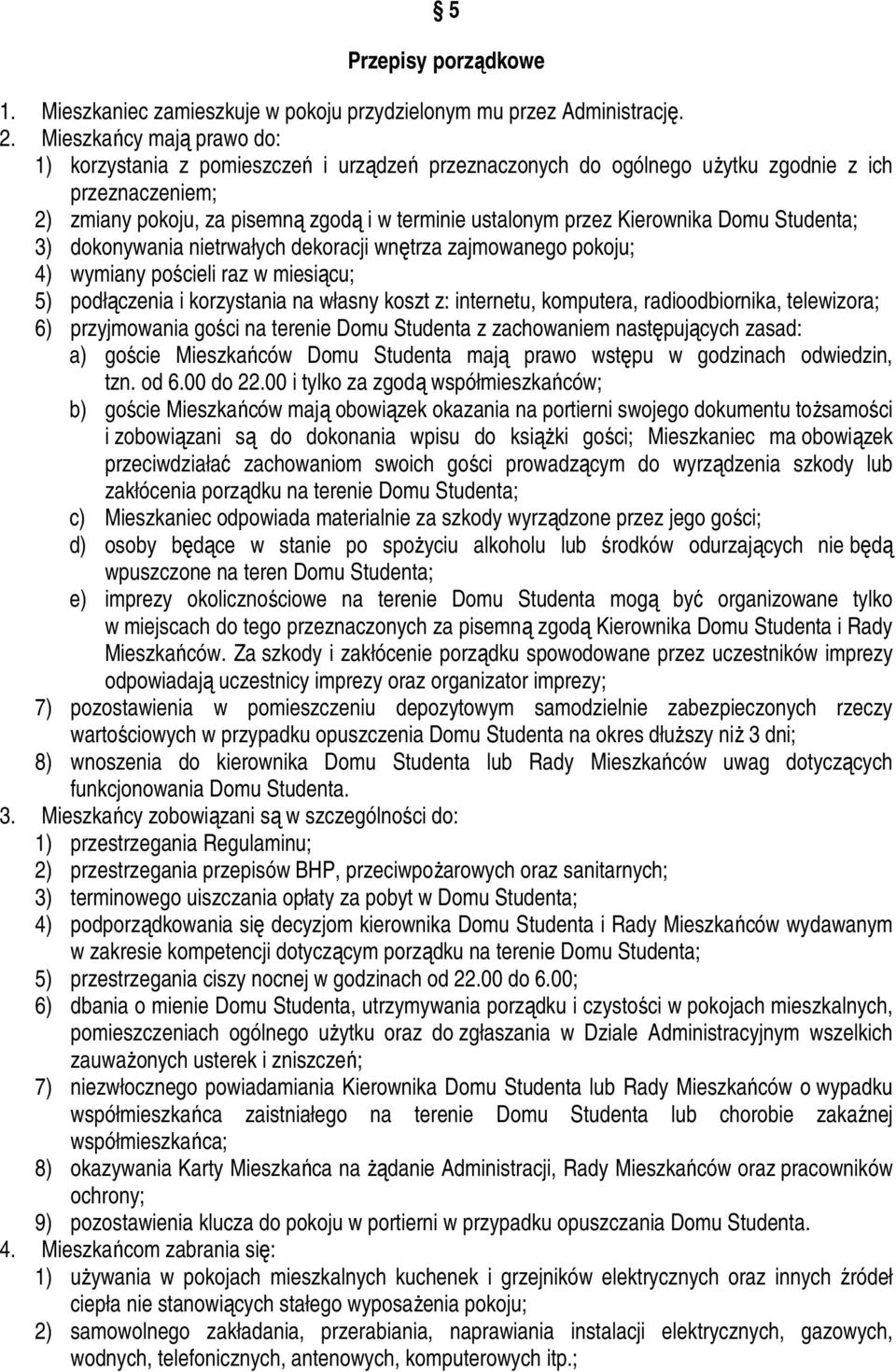 Kierownika Domu Studenta; 3) dokonywania nietrwałych dekoracji wnętrza zajmowanego pokoju; 4) wymiany pościeli raz w miesiącu; 5) podłączenia i korzystania na własny koszt z: internetu, komputera,