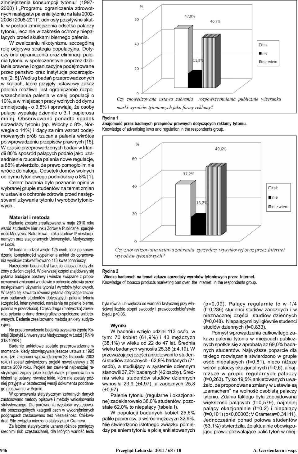 Dotyczy ona ograniczenia oraz eliminacji palenia tytoniu w spo³eczeñstwie poprzez dzia- ³ania prawne i organizacyjne podejmowane przez pañstwo oraz instytucje pozarz¹dowe [2, 5].