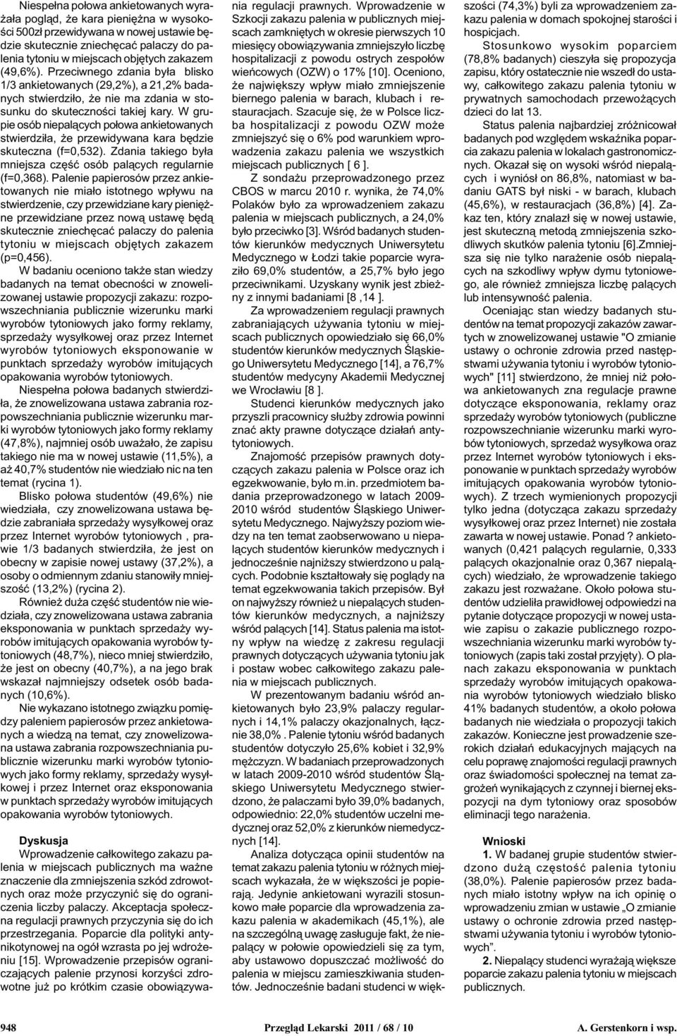 W grupie osób niepal¹cych po³owa ankietowanych stwierdzi³a, e przewidywana kara bêdzie skuteczna (f=0,532). Zdania takiego by³a mniejsza czêœæ osób pal¹cych (f=0,368).