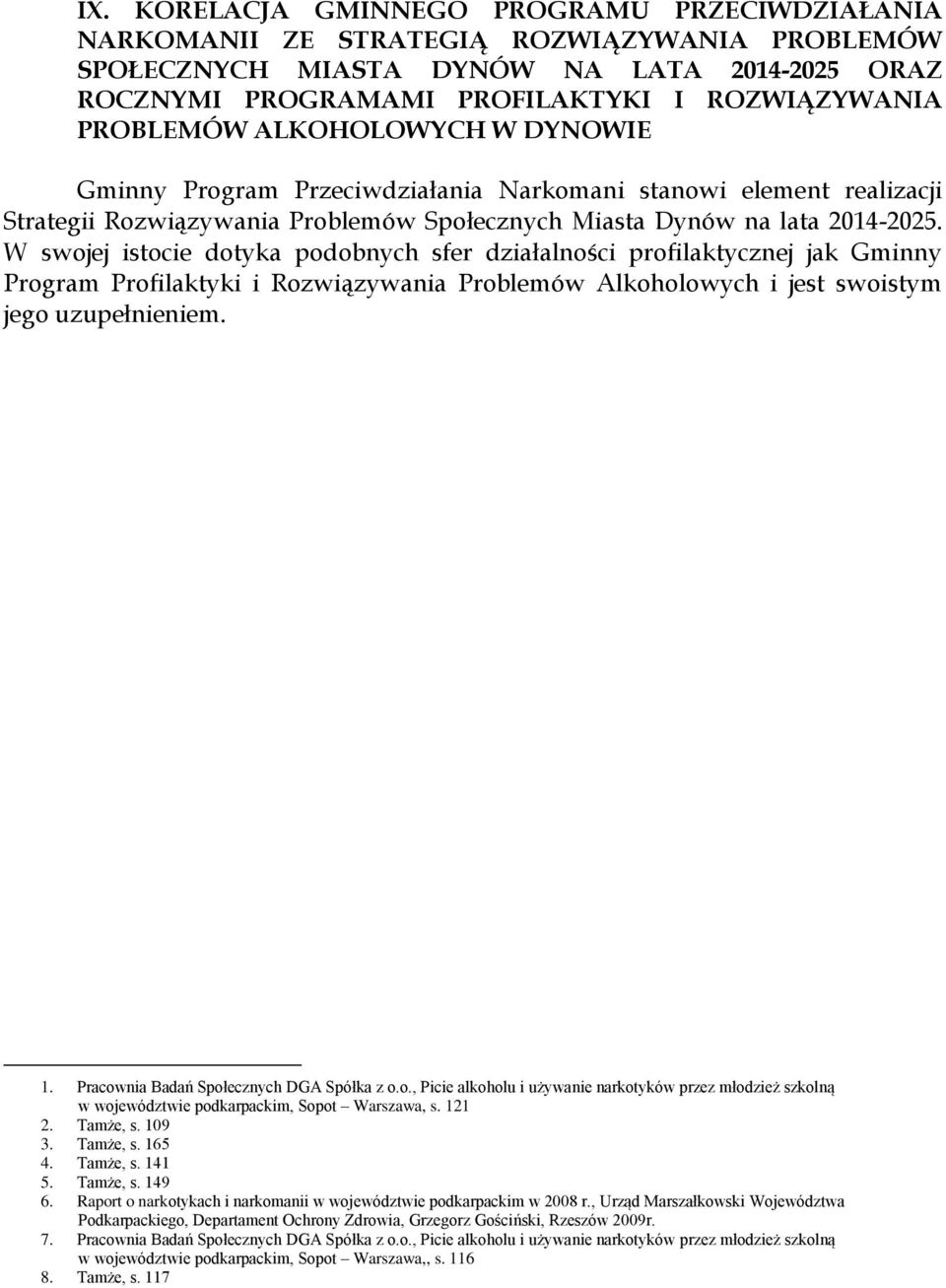 W swojej istocie dotyka podobnych sfer działalności profilaktycznej jak Gminny Program Profilaktyki i Rozwiązywania Problemów Alkoholowych i jest swoistym jego uzupełnieniem. 1.