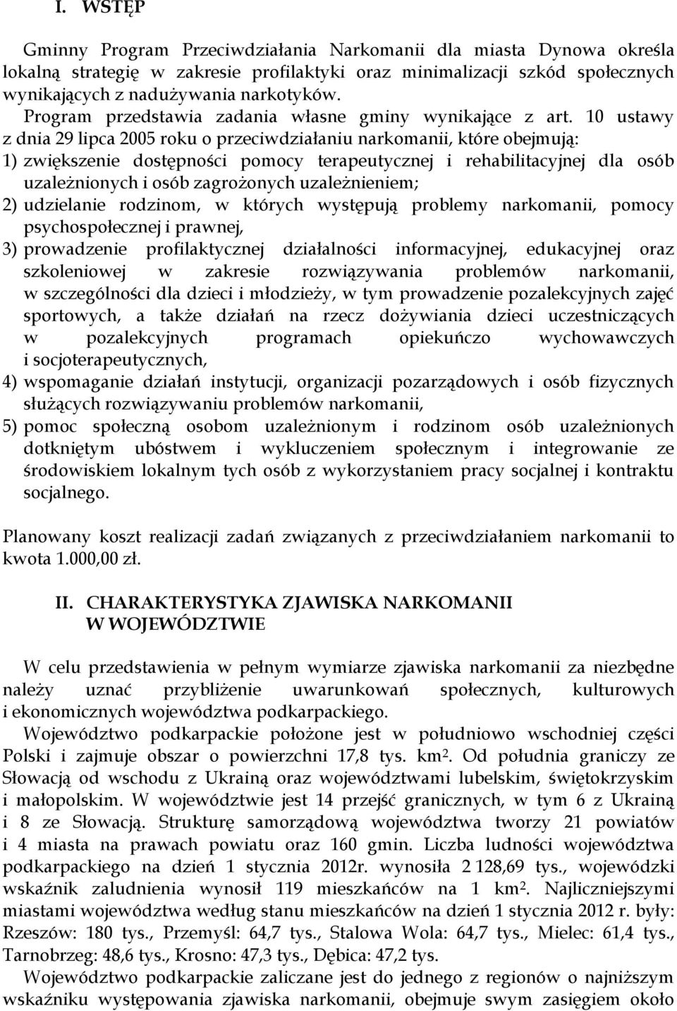 10 ustawy z dnia 29 lipca 2005 roku o przeciwdziałaniu narkomanii, które obejmują: 1) zwiększenie dostępności pomocy terapeutycznej i rehabilitacyjnej dla osób uzależnionych i osób zagrożonych