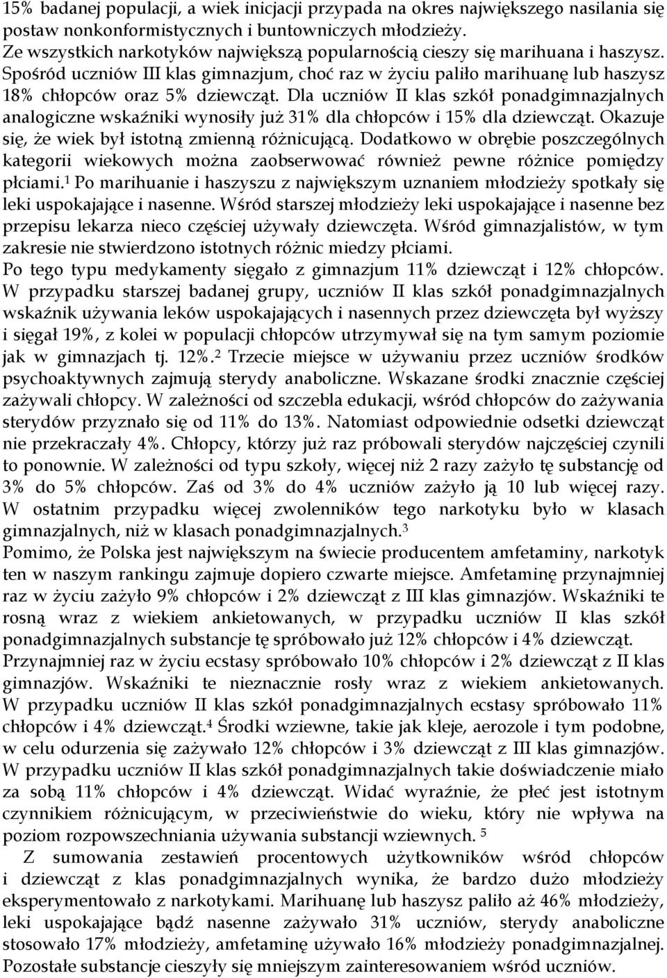Dla uczniów II klas szkół ponadgimnazjalnych analogiczne wskaźniki wynosiły już 31% dla chłopców i 15% dla dziewcząt. Okazuje się, że wiek był istotną zmienną różnicującą.