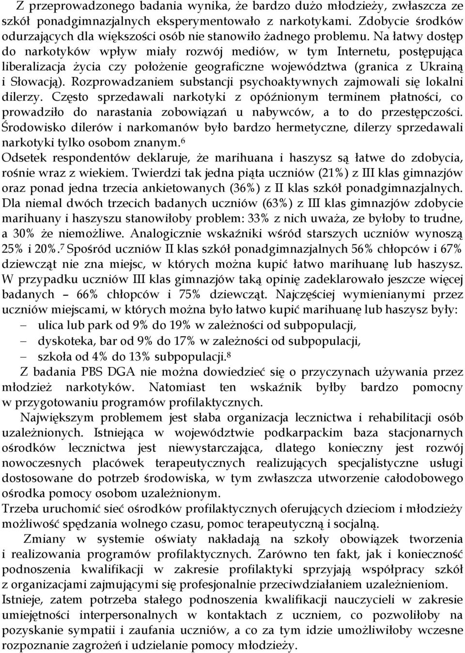 Na łatwy dostęp do narkotyków wpływ miały rozwój mediów, w tym Internetu, postępująca liberalizacja życia czy położenie geograficzne województwa (granica z Ukrainą i Słowacją).