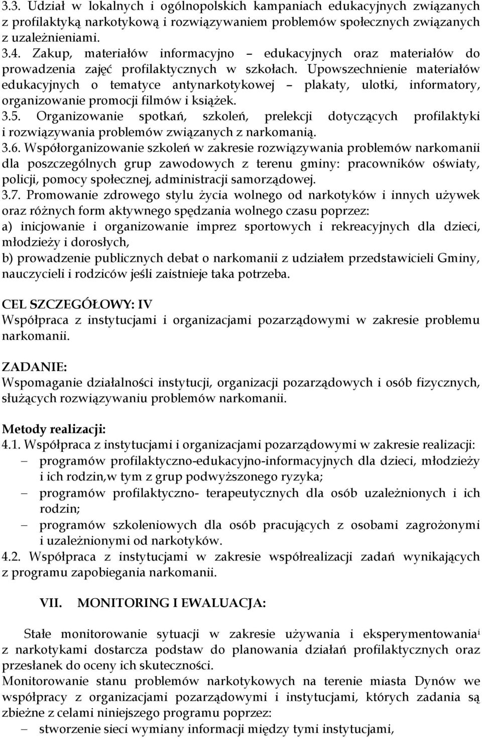 Upowszechnienie materiałów edukacyjnych o tematyce antynarkotykowej plakaty, ulotki, informatory, organizowanie promocji filmów i książek. 3.5.