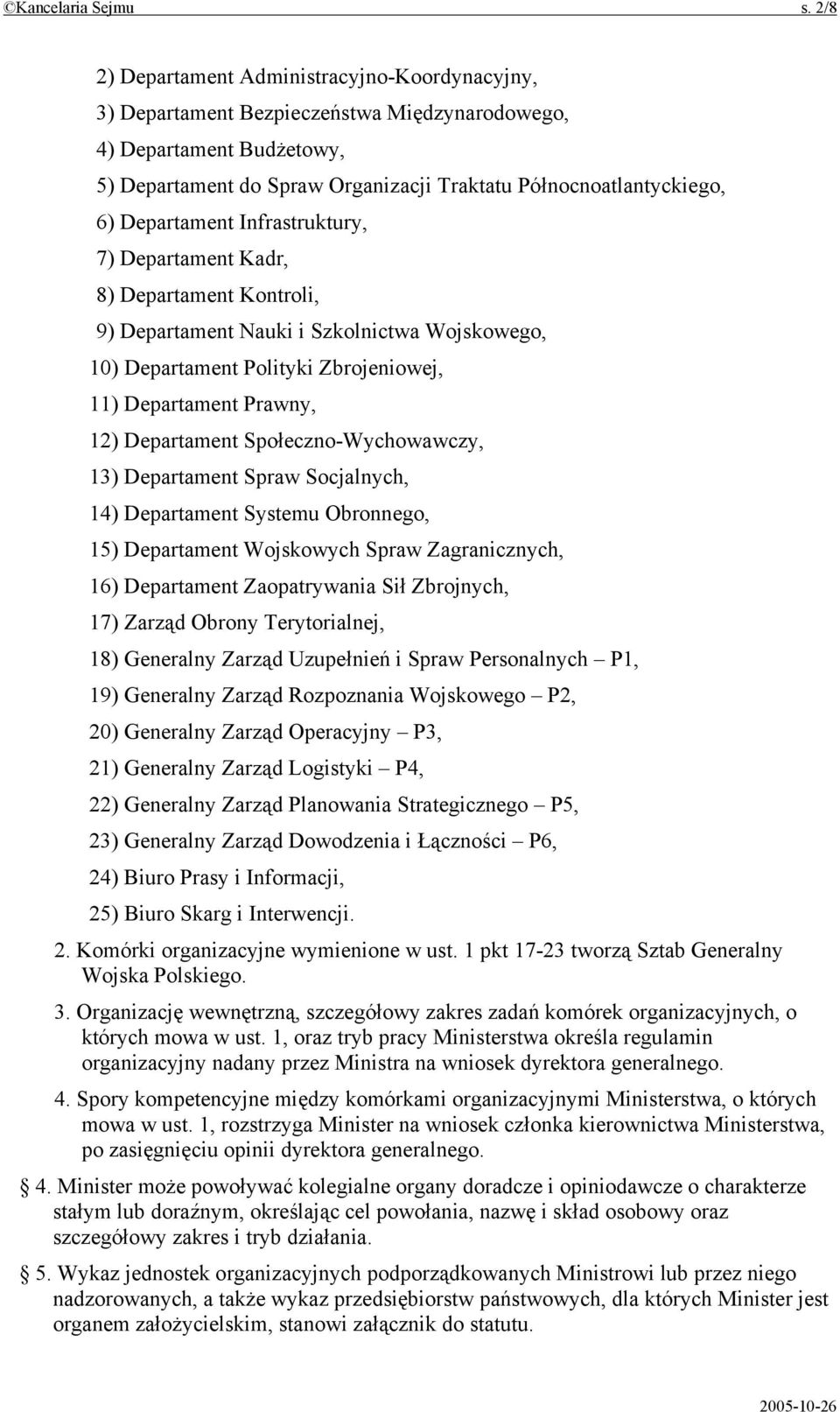 Departament Infrastruktury, 7) Departament Kadr, 8) Departament Kontroli, 9) Departament Nauki i Szkolnictwa Wojskowego, 10) Departament Polityki Zbrojeniowej, 11) Departament Prawny, 12) Departament