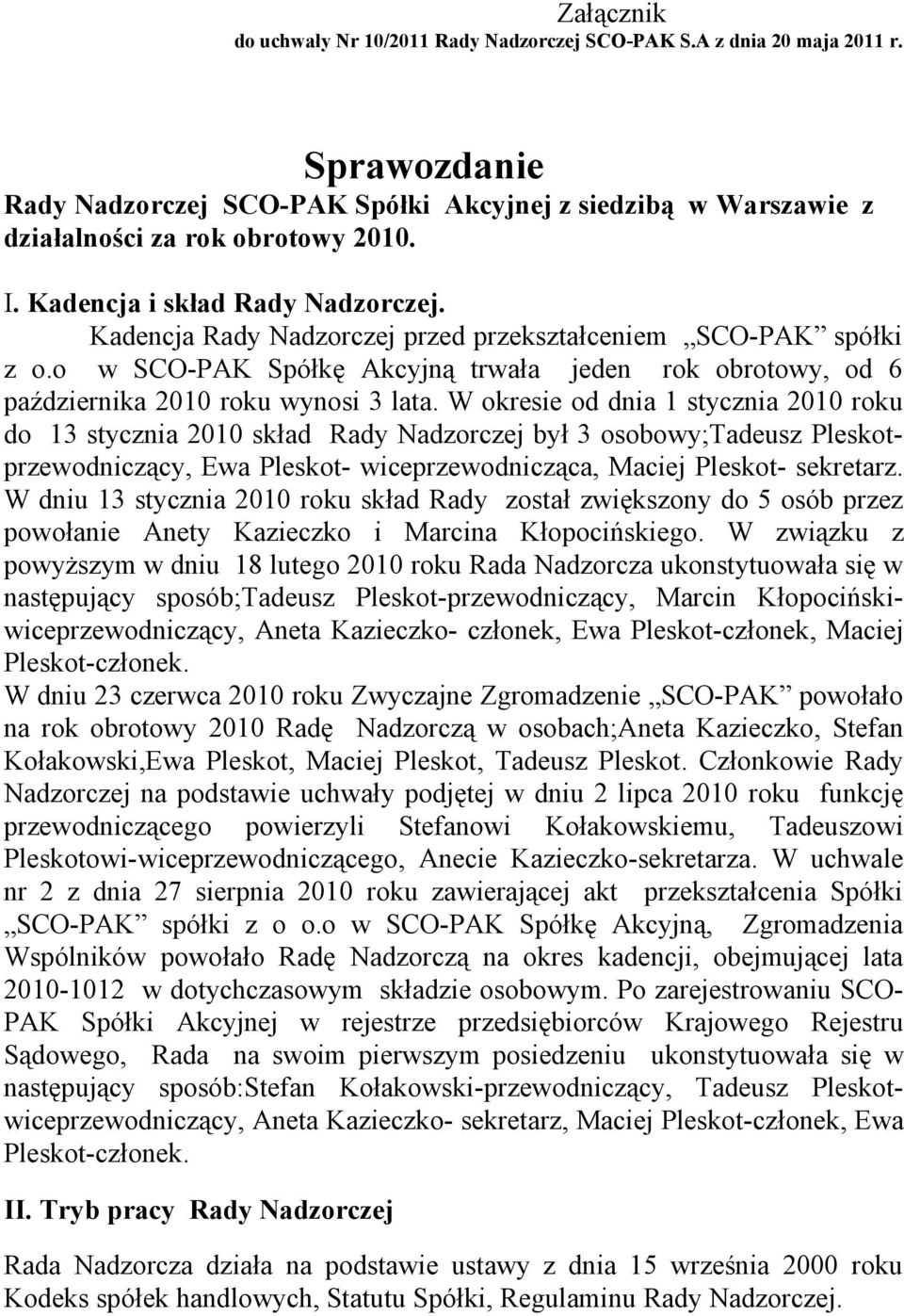 W okresie od dnia 1 stycznia 2010 roku do 13 stycznia 2010 skład Rady Nadzorczej był 3 osobowy;tadeusz Pleskotprzewodniczący, Ewa Pleskot- wiceprzewodnicząca, Maciej Pleskot- sekretarz.