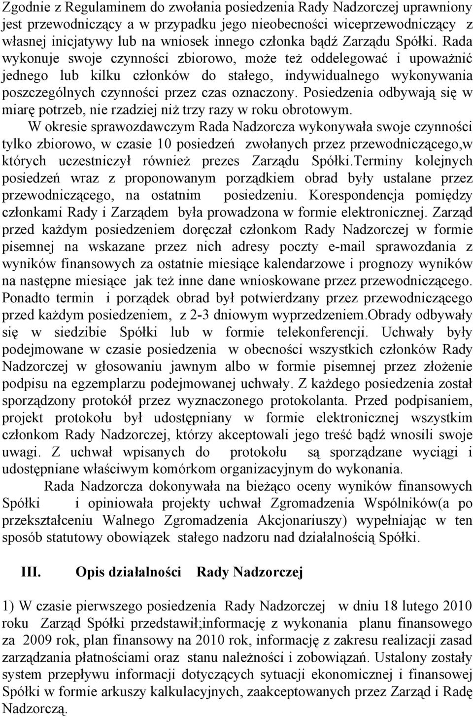 Rada wykonuje swoje czynności zbiorowo, może też oddelegować i upoważnić jednego lub kilku członków do stałego, indywidualnego wykonywania poszczególnych czynności przez czas oznaczony.