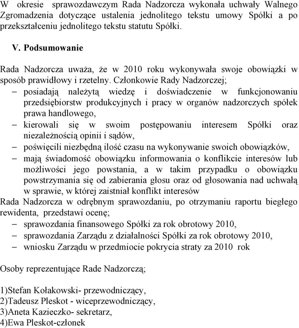 Członkowie Rady Nadzorczej; posiadają należytą wiedzę i doświadczenie w funkcjonowaniu przedsiębiorstw produkcyjnych i pracy w organów nadzorczych spółek prawa handlowego, kierowali się w swoim