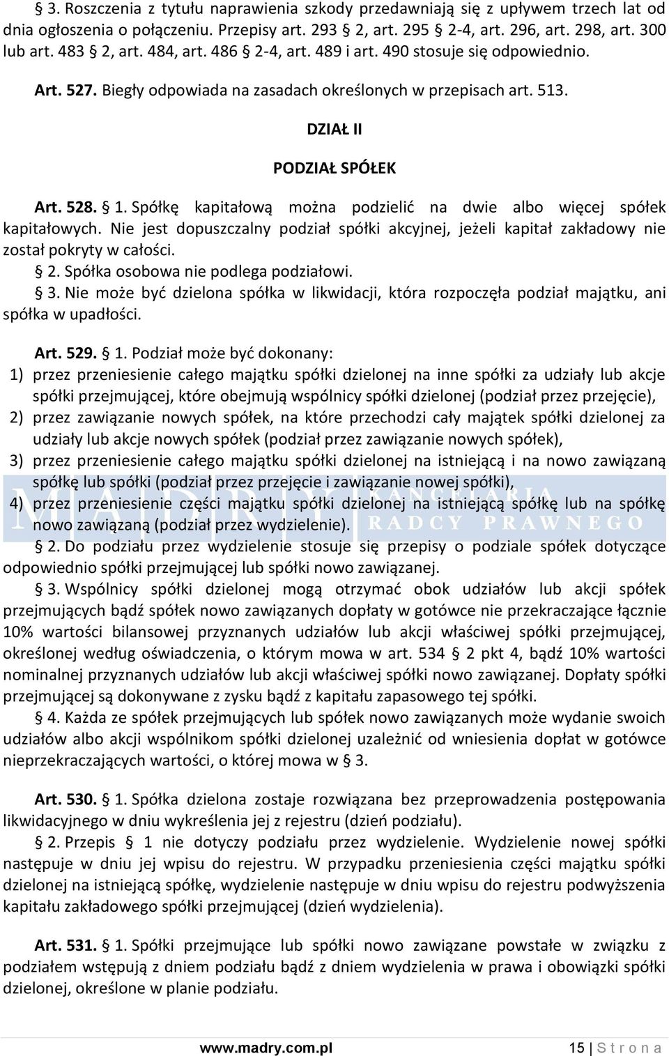 Spółkę kapitałową można podzielid na dwie albo więcej spółek kapitałowych. Nie jest dopuszczalny podział spółki akcyjnej, jeżeli kapitał zakładowy nie został pokryty w całości. 2.