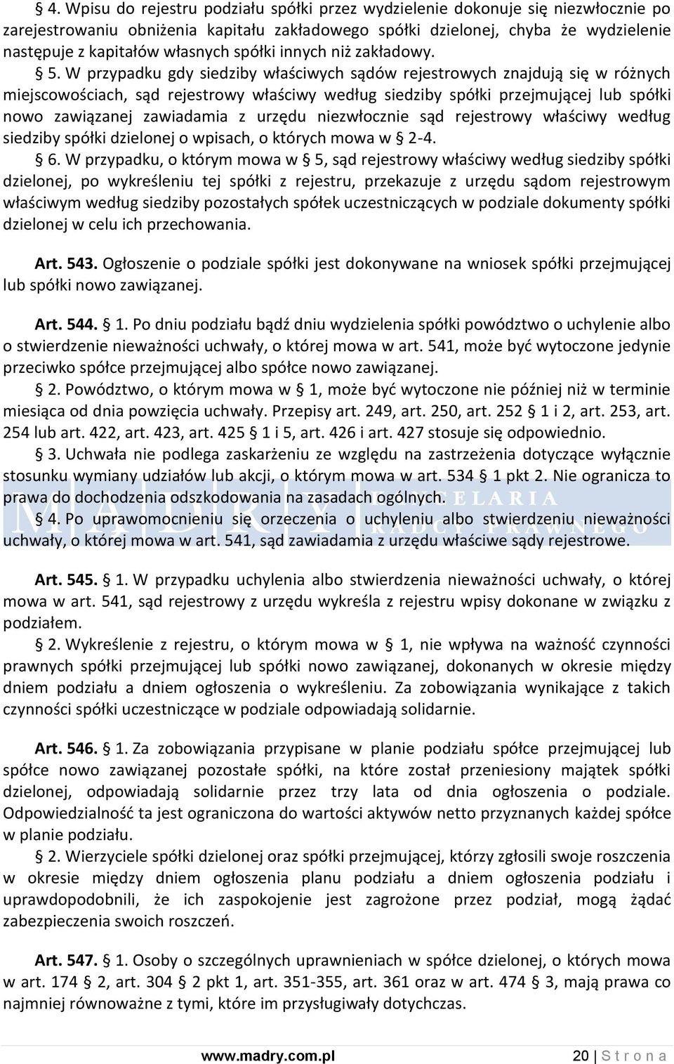 W przypadku gdy siedziby właściwych sądów rejestrowych znajdują się w różnych miejscowościach, sąd rejestrowy właściwy według siedziby spółki przejmującej lub spółki nowo zawiązanej zawiadamia z