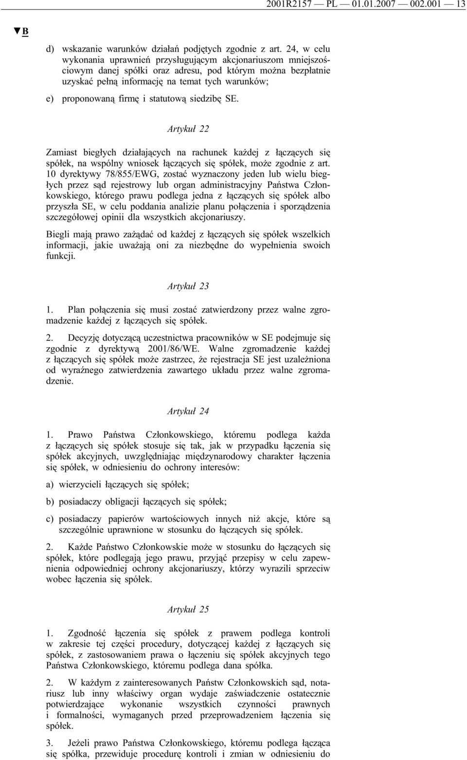 firmę i statutową siedzibę SE. Artykuł 22 Zamiast biegłych działających na rachunek każdej z łączących się spółek, na wspólny wniosek łączących się spółek, może zgodnie z art.