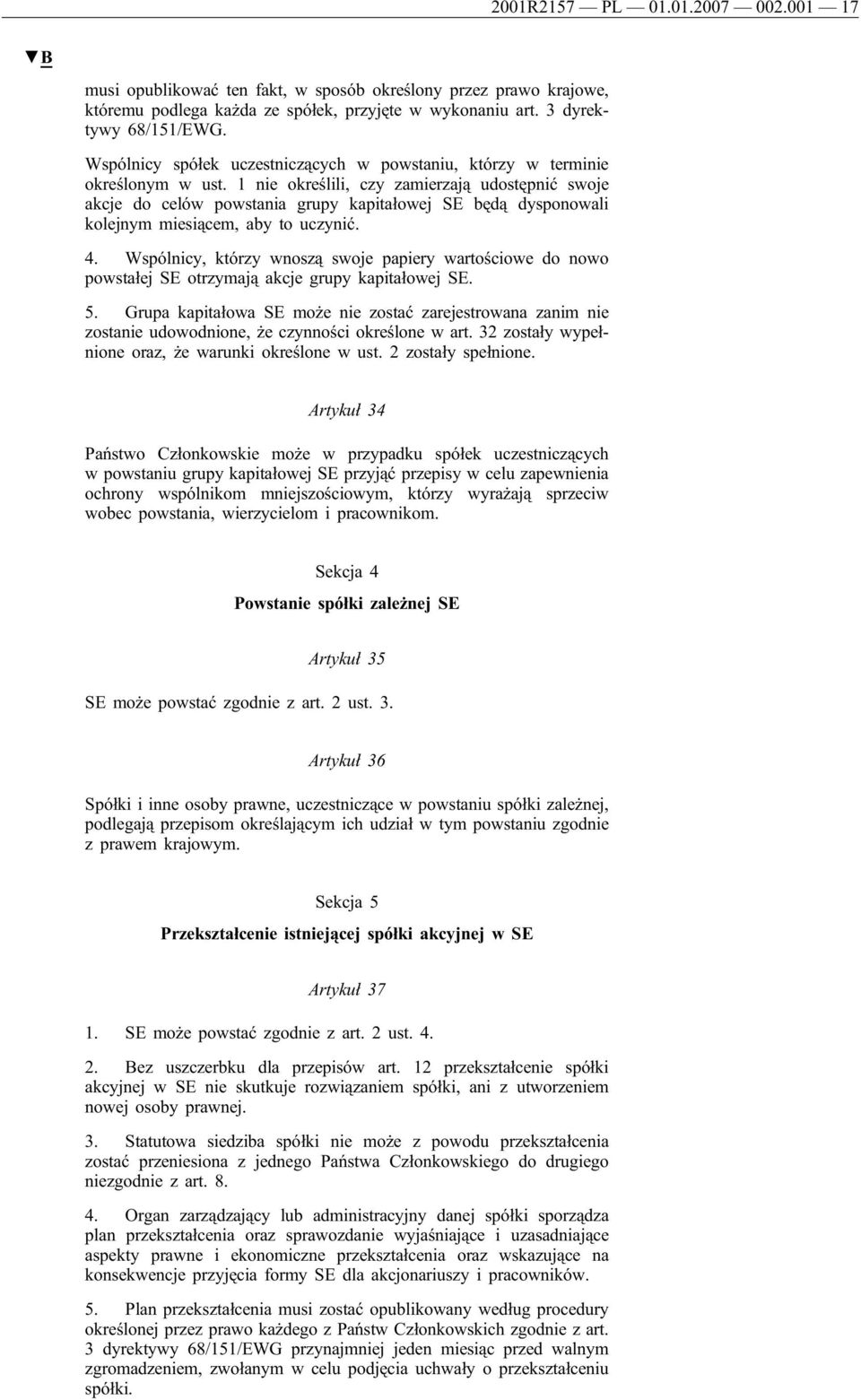 1 nie określili, czy zamierzają udostępnić swoje akcje do celów powstania grupy kapitałowej SE będą dysponowali kolejnym miesiącem, aby to uczynić. 4.