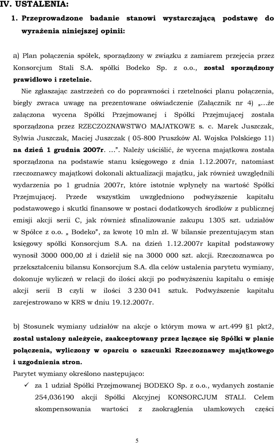 Nie zgłaszając zastrzeżeń co do poprawności i rzetelności planu połączenia, biegły zwraca uwagę na prezentowane oświadczenie (Załącznik nr 4) że załączona wycena Spółki Przejmowanej i Spółki