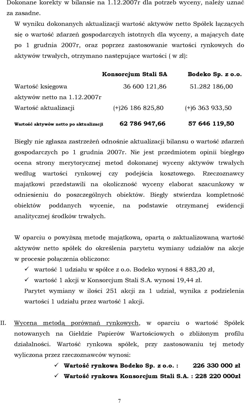 wartości rynkowych do aktywów trwałych, otrzymano następujące wartości ( w zł): Konsorcjum Stali SA Bodeko Sp. z o.o. Wartość księgowa 36 600 121