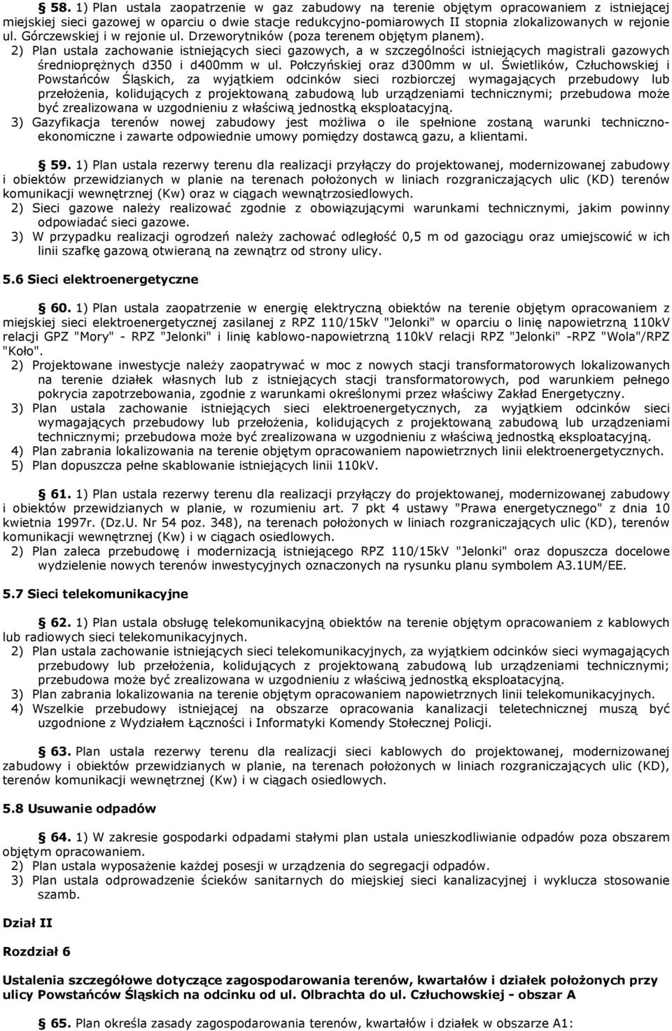 2) Plan ustala zachowanie istniejących sieci gazowych, a w szczególności istniejących magistrali gazowych średniopręŝnych d350 i d400mm w ul. Połczyńskiej oraz d300mm w ul.