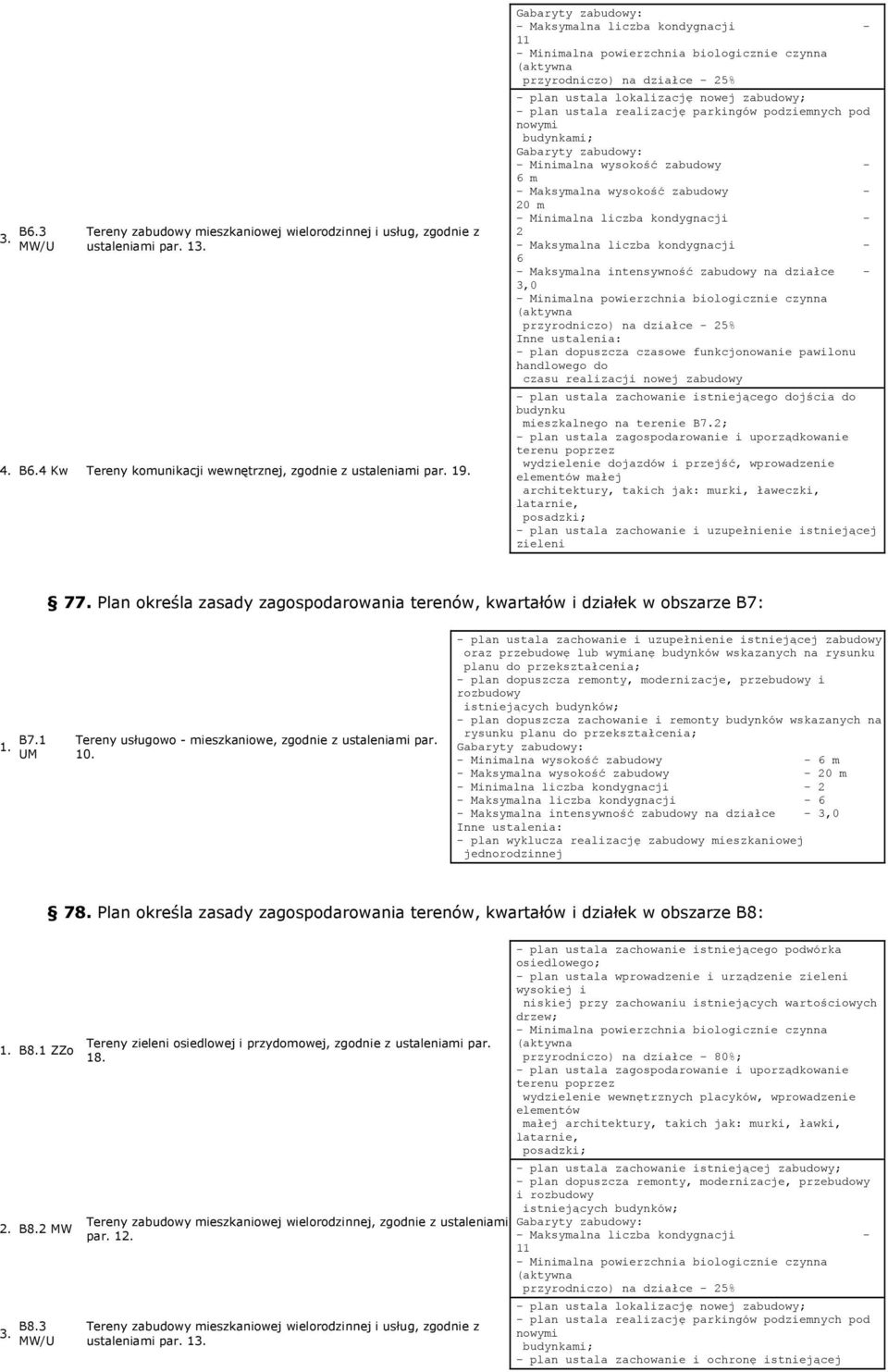 Maksymalna wysokość zabudowy - 20 m - Minimalna liczba kondygnacji - 2 6 - Maksymalna intensywność zabudowy na działce - 3,0 - Minimalna powierzchnia biologicznie czynna (aktywna - plan dopuszcza