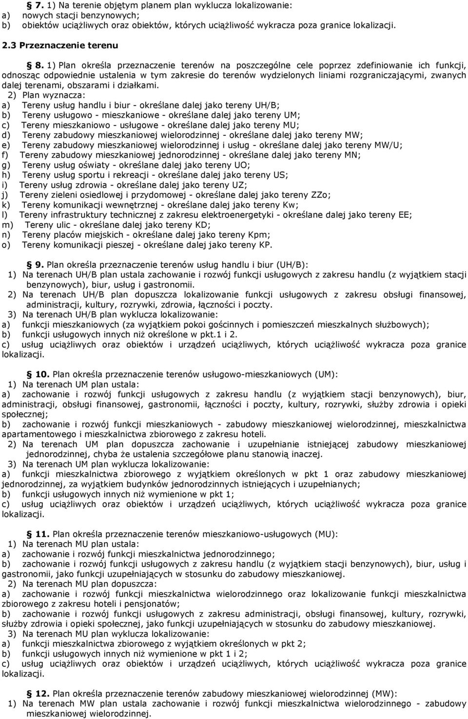 1) Plan określa przeznaczenie terenów na poszczególne cele zdefiniowanie ich funkcji, odnosząc odpowiednie ustalenia w tym zakresie do terenów wydzielonych liniami rozgraniczającymi, zwanych dalej