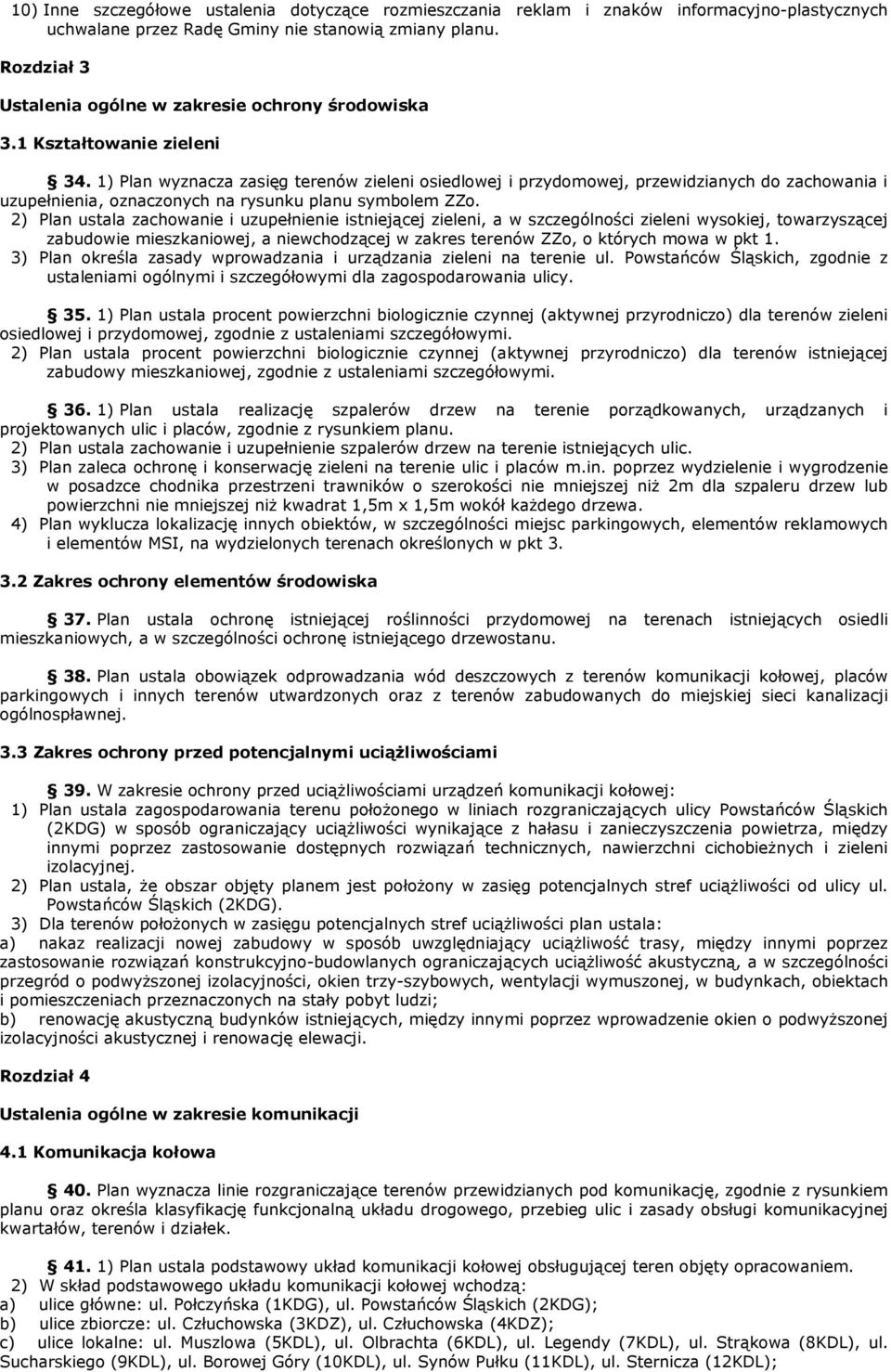 1) Plan wyznacza zasięg terenów zieleni osiedlowej i przydomowej, przewidzianych do zachowania i uzupełnienia, oznaczonych na rysunku planu symbolem ZZo.