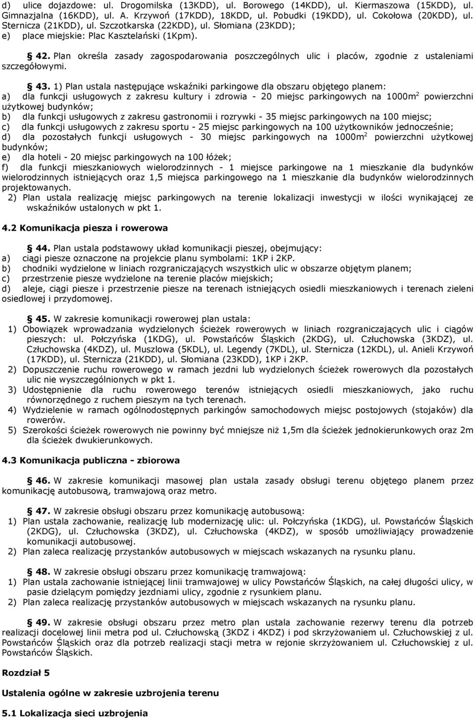 Plan określa zasady zagospodarowania poszczególnych ulic i placów, zgodnie z ustaleniami szczegółowymi. 43.