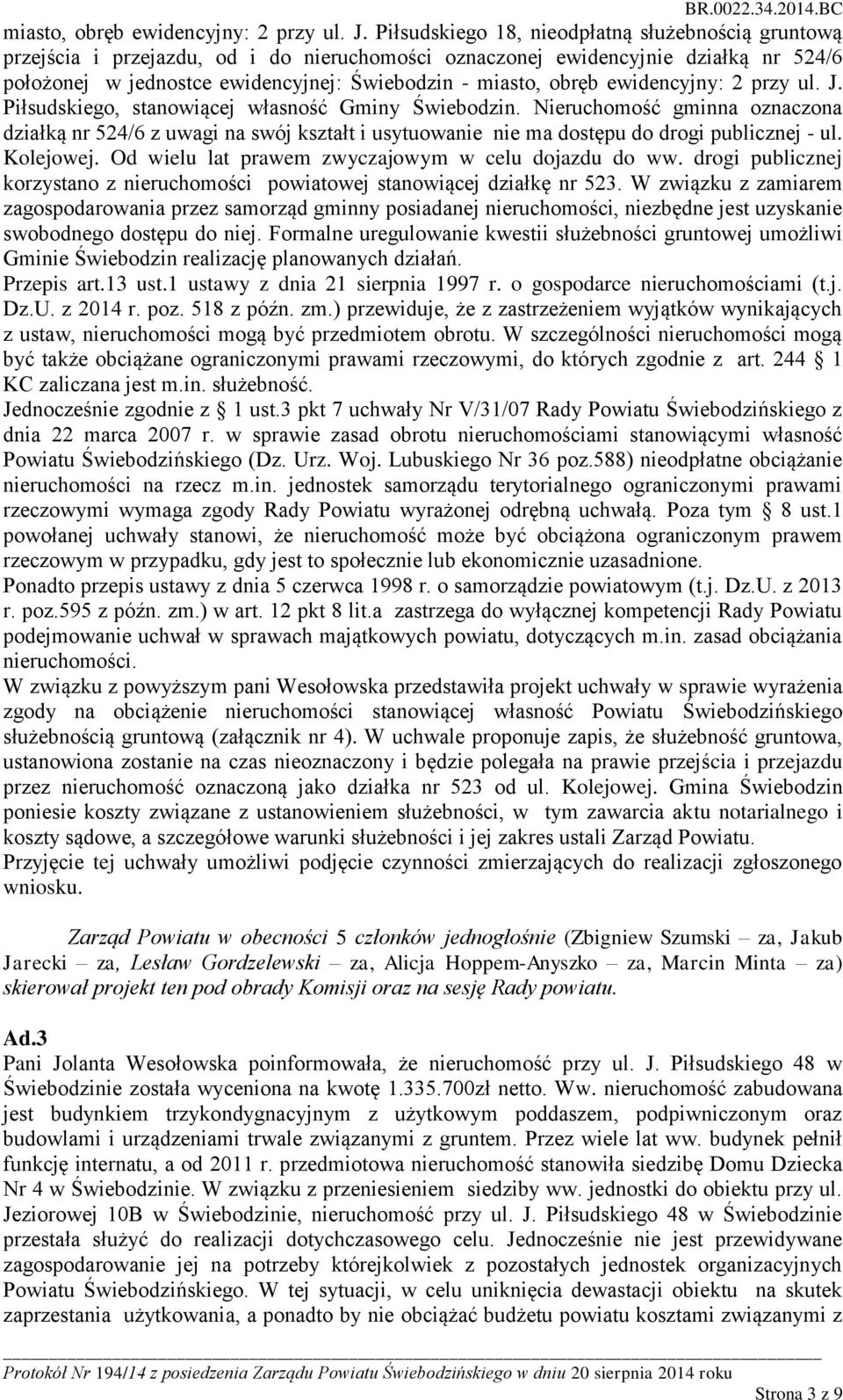 Piłsudskiego, stanowiącej własność Gminy Świebodzin. Nieruchomość gminna oznaczona działką nr 524/6 z uwagi na swój kształt i usytuowanie nie ma dostępu do drogi publicznej - ul. Kolejowej.