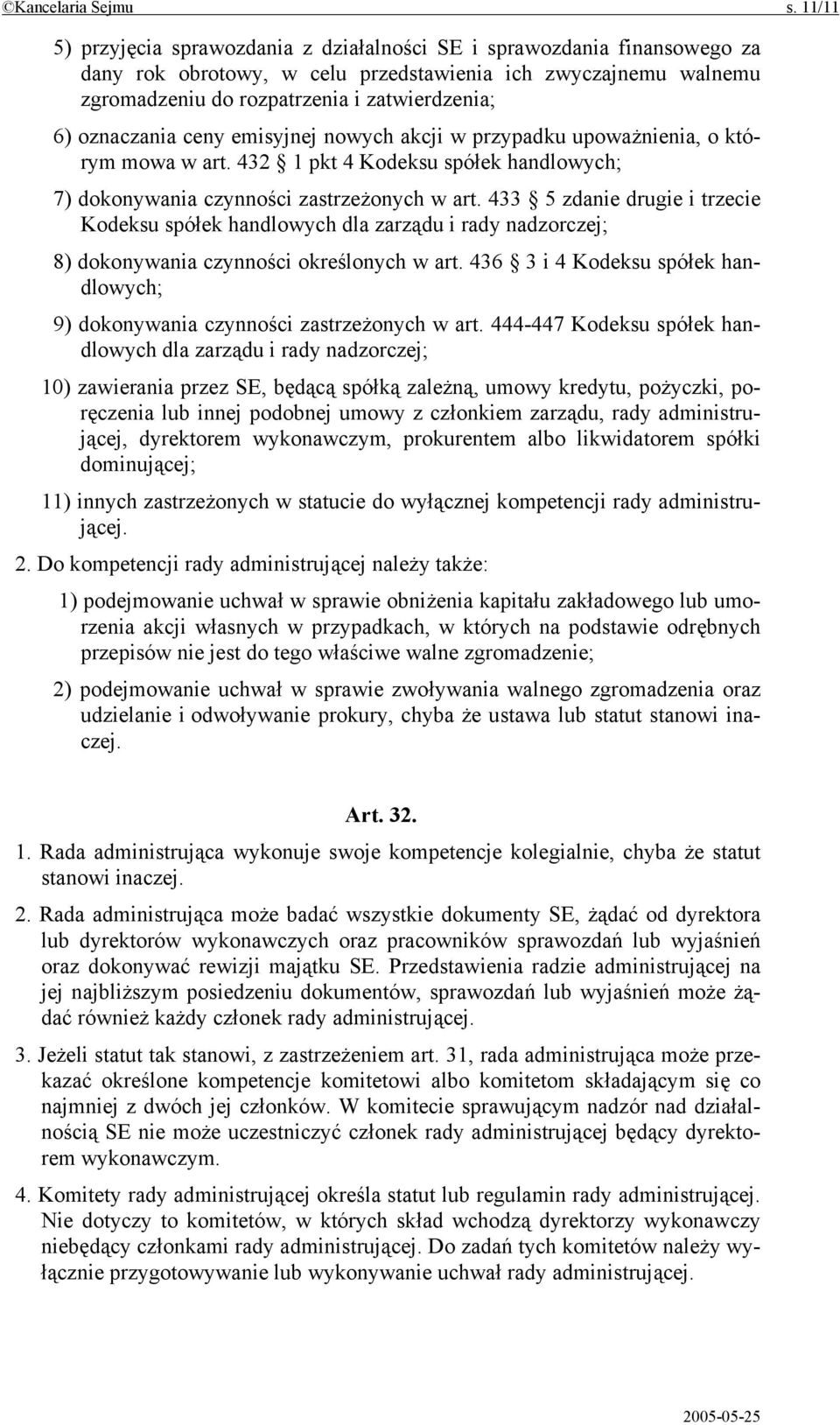 oznaczania ceny emisyjnej nowych akcji w przypadku upoważnienia, o którym mowa w art. 432 1 pkt 4 Kodeksu spółek handlowych; 7) dokonywania czynności zastrzeżonych w art.