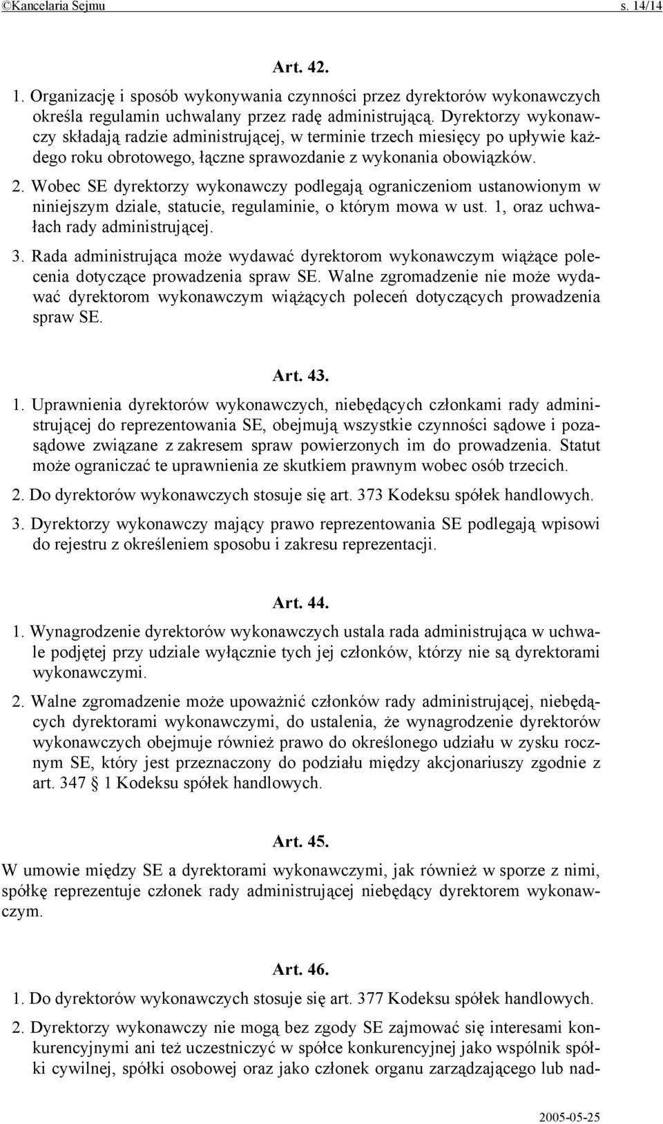 Wobec SE dyrektorzy wykonawczy podlegają ograniczeniom ustanowionym w niniejszym dziale, statucie, regulaminie, o którym mowa w ust. 1, oraz uchwałach rady administrującej. 3.