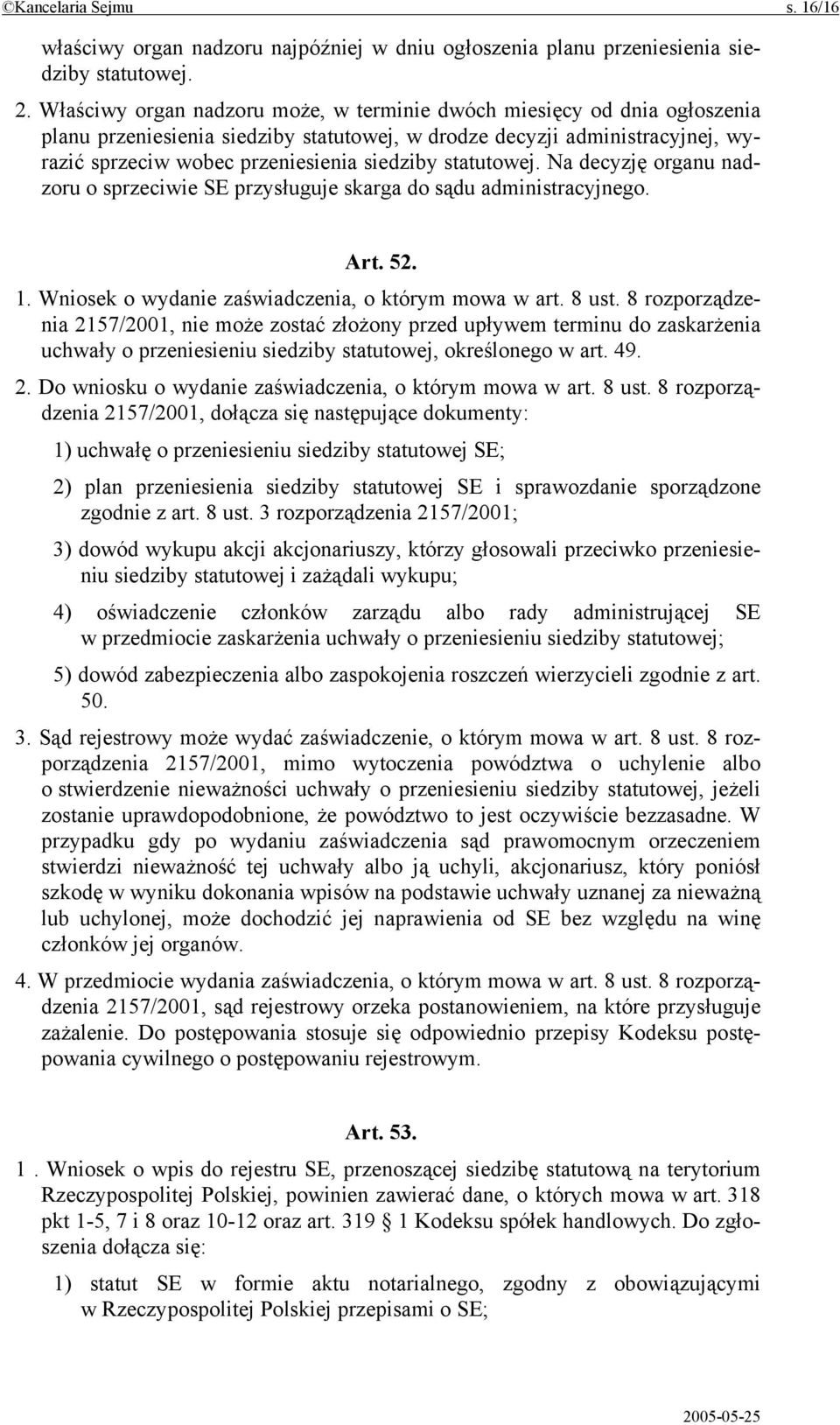 statutowej. Na decyzję organu nadzoru o sprzeciwie SE przysługuje skarga do sądu administracyjnego. Art. 52. 1. Wniosek o wydanie zaświadczenia, o którym mowa w art. 8 ust.