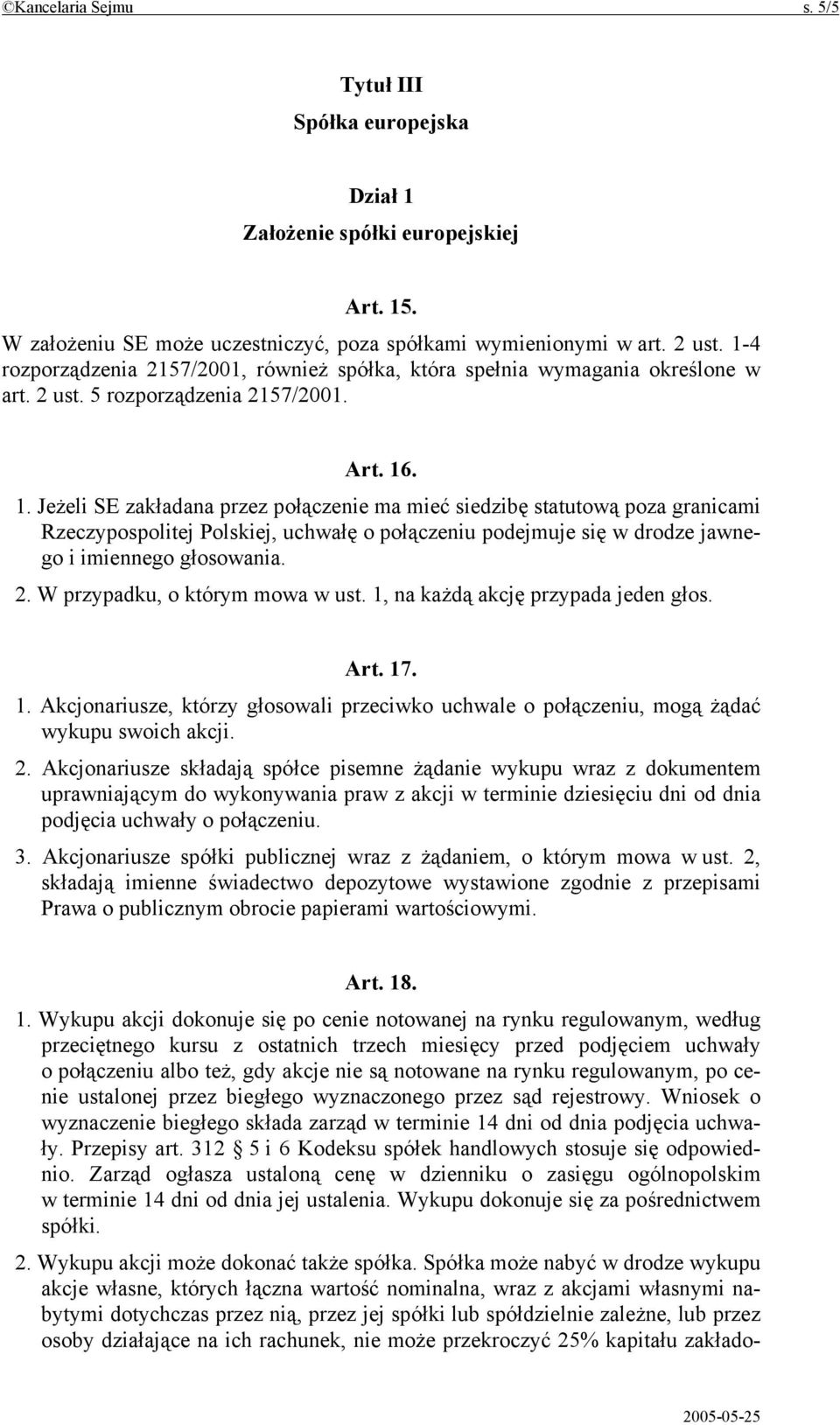 . 1. Jeżeli SE zakładana przez połączenie ma mieć siedzibę statutową poza granicami Rzeczypospolitej Polskiej, uchwałę o połączeniu podejmuje się w drodze jawnego i imiennego głosowania. 2.