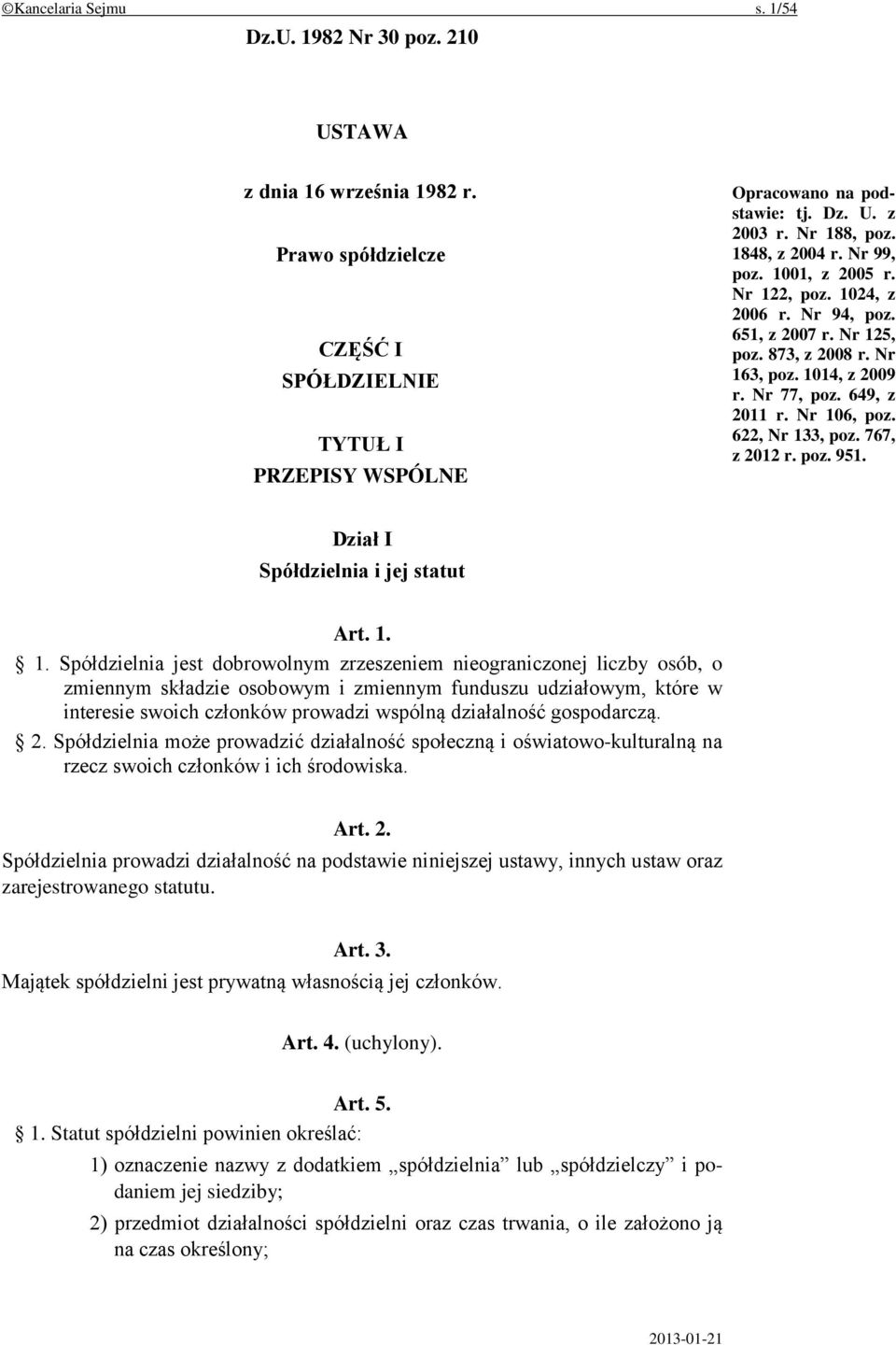 Nr 106, poz. 622, Nr 133, poz. 767, z 2012 r. poz. 951. Dział I Spółdzielnia i jej statut Art. 1. 1. Spółdzielnia jest dobrowolnym zrzeszeniem nieograniczonej liczby osób, o zmiennym składzie