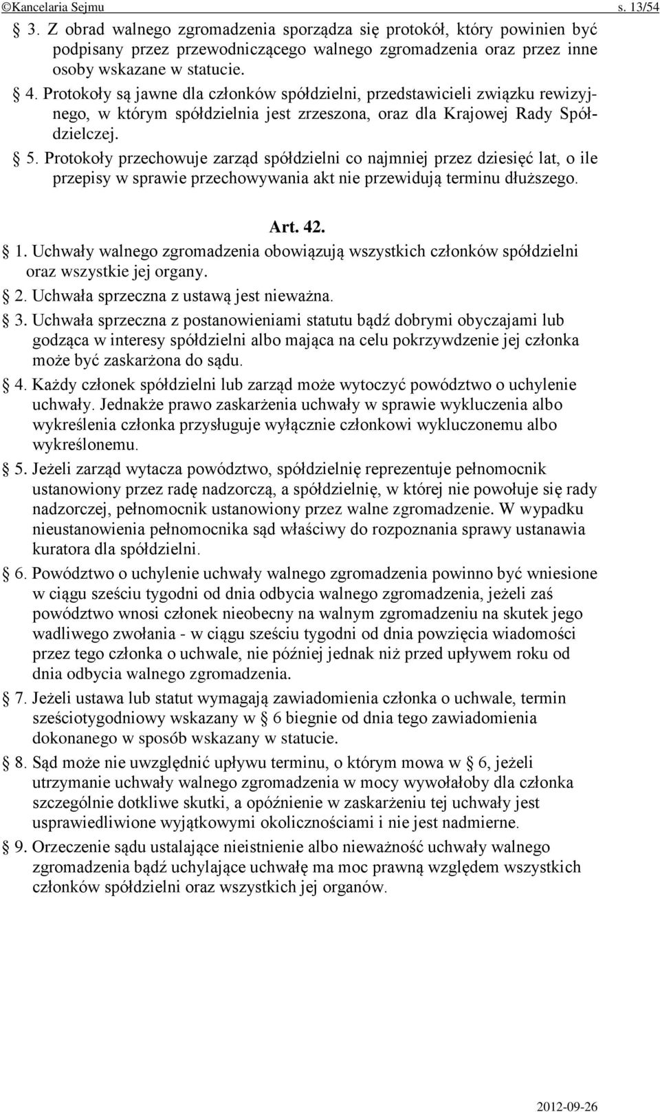 Protokoły przechowuje zarząd spółdzielni co najmniej przez dziesięć lat, o ile przepisy w sprawie przechowywania akt nie przewidują terminu dłuższego. Art. 42. 1.