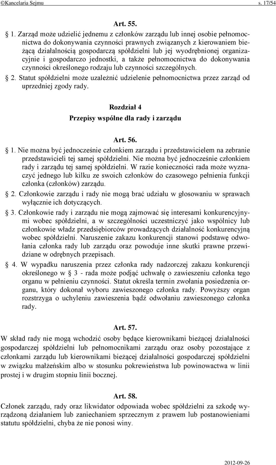 Zarząd może udzielić jednemu z członków zarządu lub innej osobie pełnomocnictwa do dokonywania czynności prawnych związanych z kierowaniem bieżącą działalnością gospodarczą spółdzielni lub jej