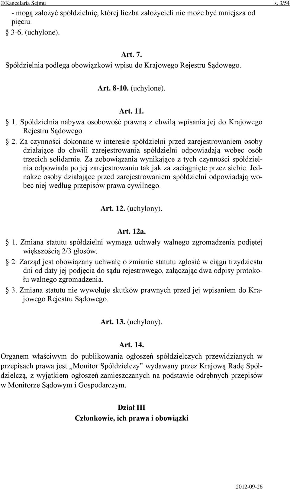 Za czynności dokonane w interesie spółdzielni przed zarejestrowaniem osoby działające do chwili zarejestrowania spółdzielni odpowiadają wobec osób trzecich solidarnie.