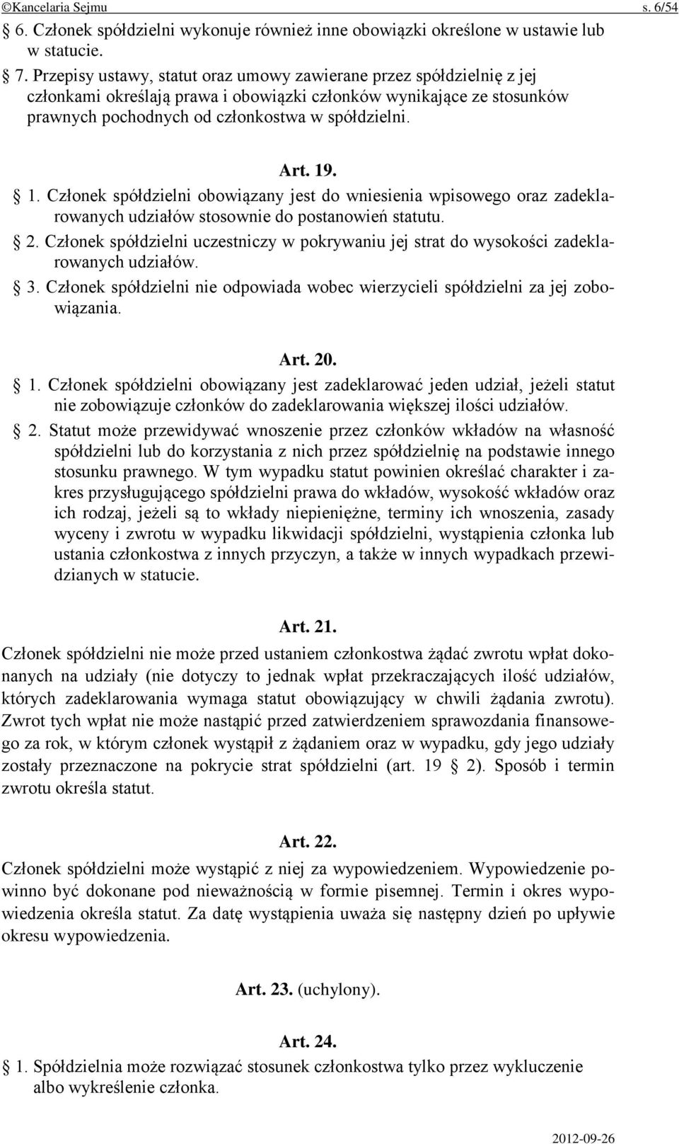 1. Członek spółdzielni obowiązany jest do wniesienia wpisowego oraz zadeklarowanych udziałów stosownie do postanowień statutu. 2.