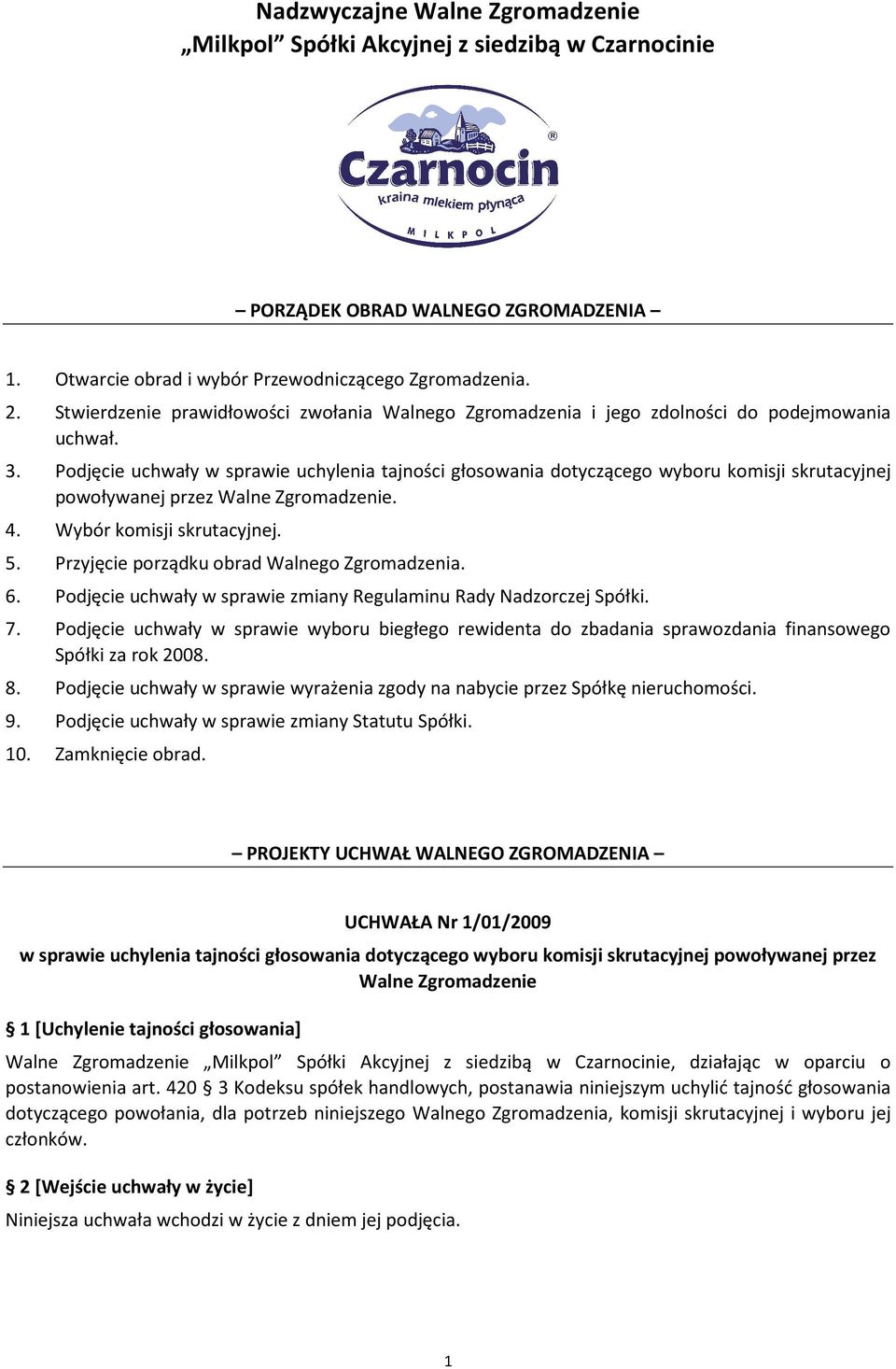 Podjęcie uchwały w sprawie uchylenia tajności głosowania dotyczącego wyboru komisji skrutacyjnej powoływanej przez Walne Zgromadzenie. 4. Wybór komisji skrutacyjnej. 5.