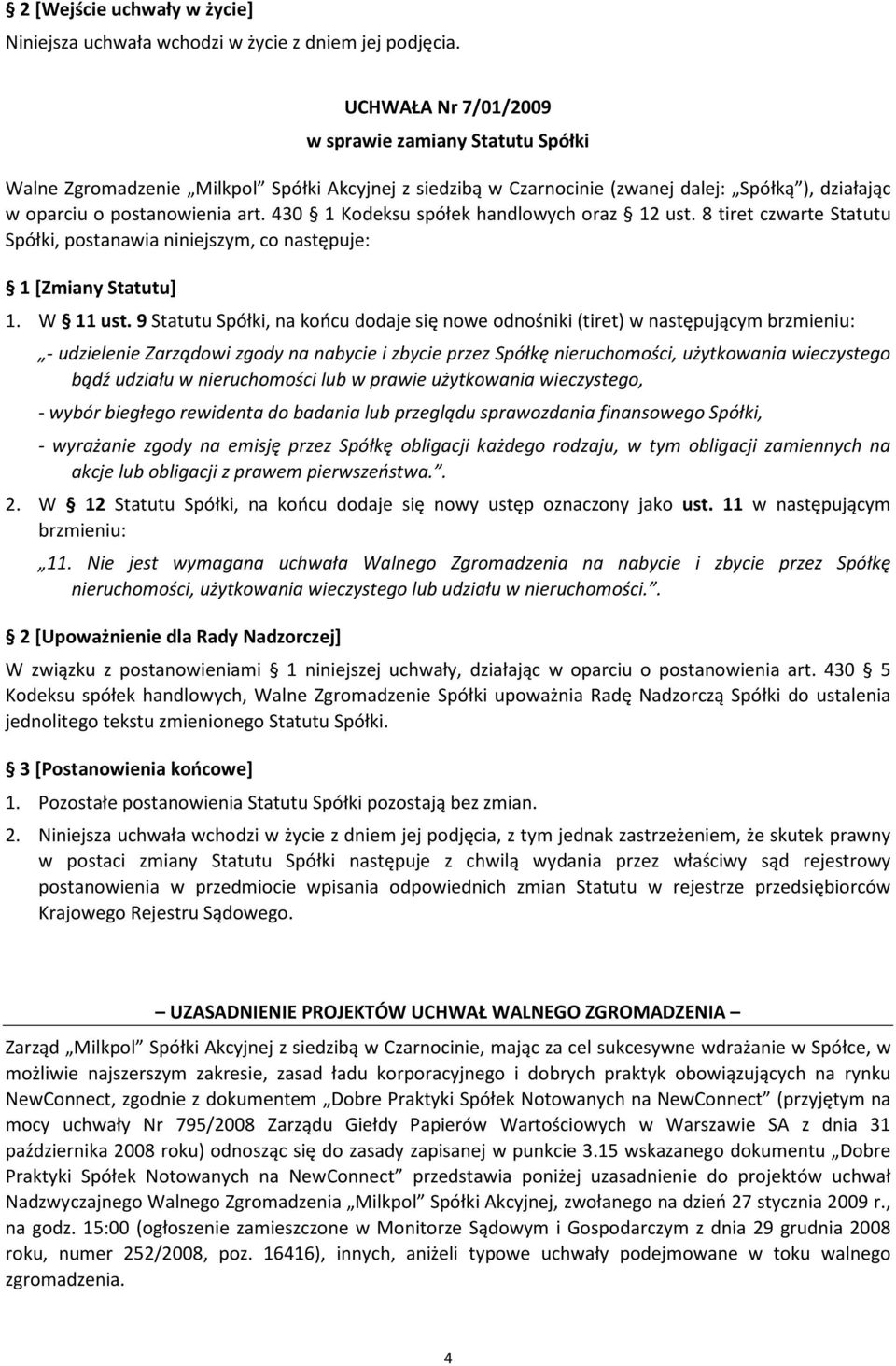 9 Statutu Spółki, na końcu dodaje się nowe odnośniki (tiret) w następującym brzmieniu: - udzielenie Zarządowi zgody na nabycie i zbycie przez Spółkę nieruchomości, użytkowania wieczystego bądź