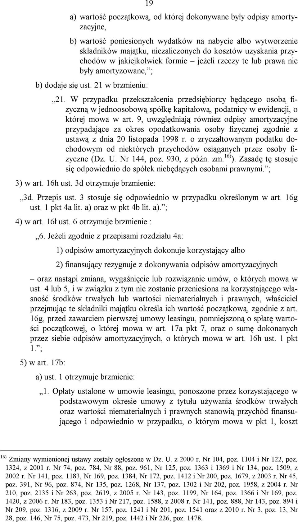 W przypadku przekształcenia przedsiębiorcy będącego osobą fizyczną w jednoosobową spółkę kapitałową, podatnicy w ewidencji, o której mowa w art.