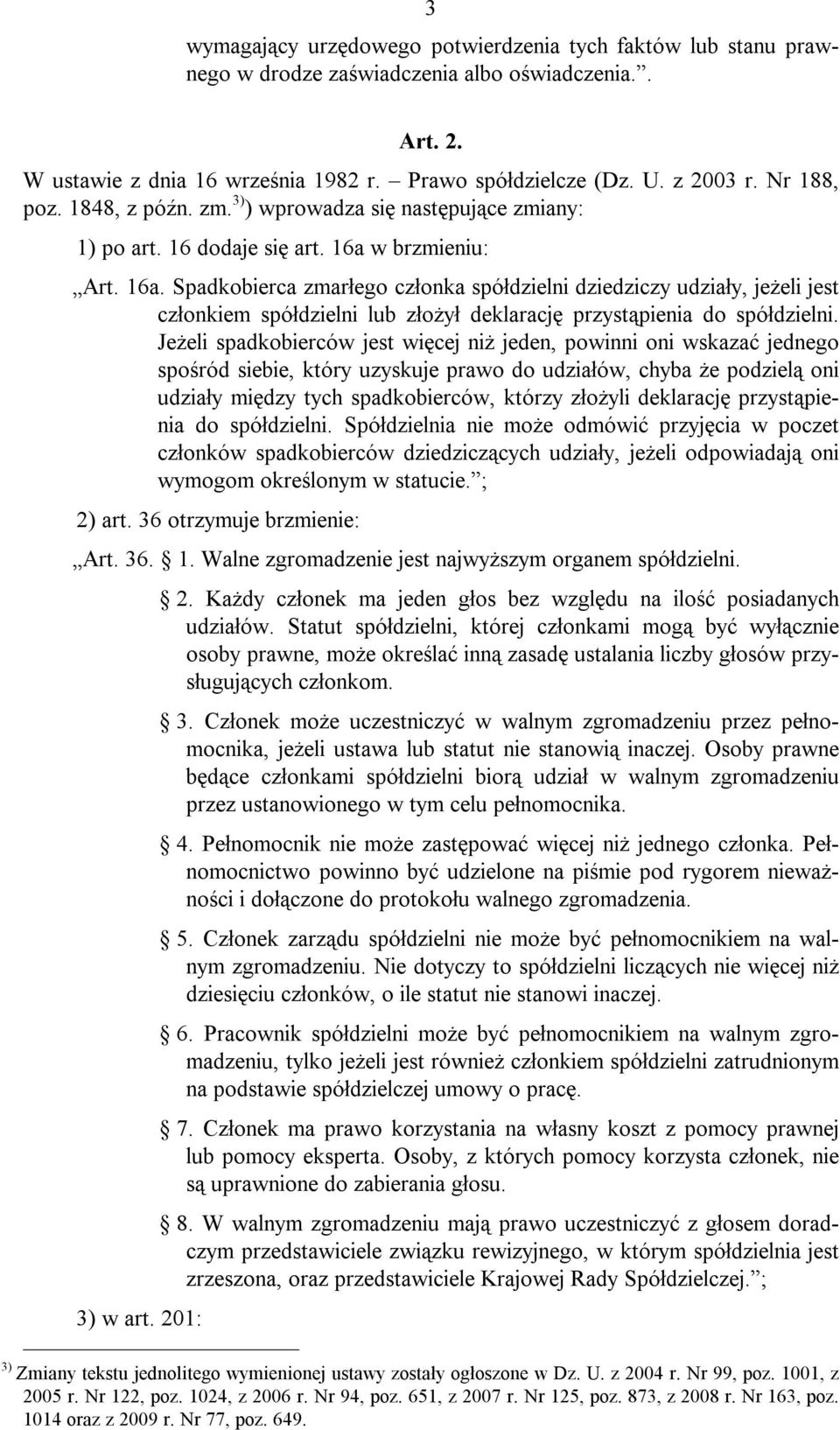 w brzmieniu: Art. 16a. Spadkobierca zmarłego członka spółdzielni dziedziczy udziały, jeżeli jest członkiem spółdzielni lub złożył deklarację przystąpienia do spółdzielni.