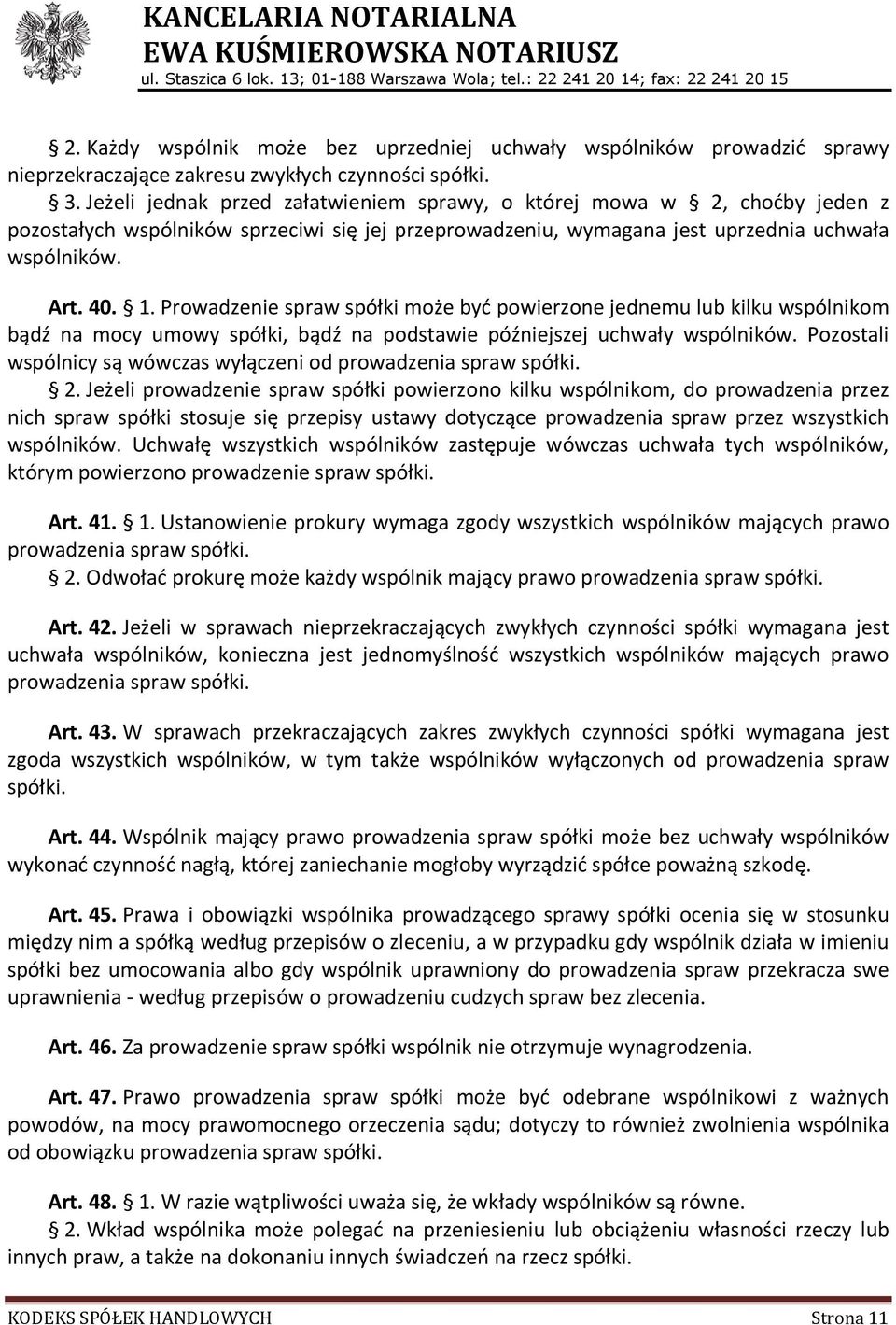 Prowadzenie spraw spółki może być powierzone jednemu lub kilku wspólnikom bądź na mocy umowy spółki, bądź na podstawie późniejszej uchwały wspólników.