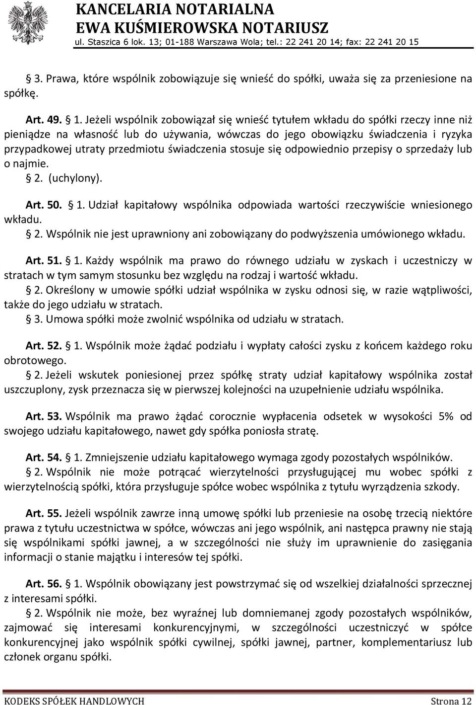 świadczenia stosuje się odpowiednio przepisy o sprzedaży lub o najmie. 2. (uchylony). Art. 50. 1. Udział kapitałowy wspólnika odpowiada wartości rzeczywiście wniesionego wkładu. 2. Wspólnik nie jest uprawniony ani zobowiązany do podwyższenia umówionego wkładu.