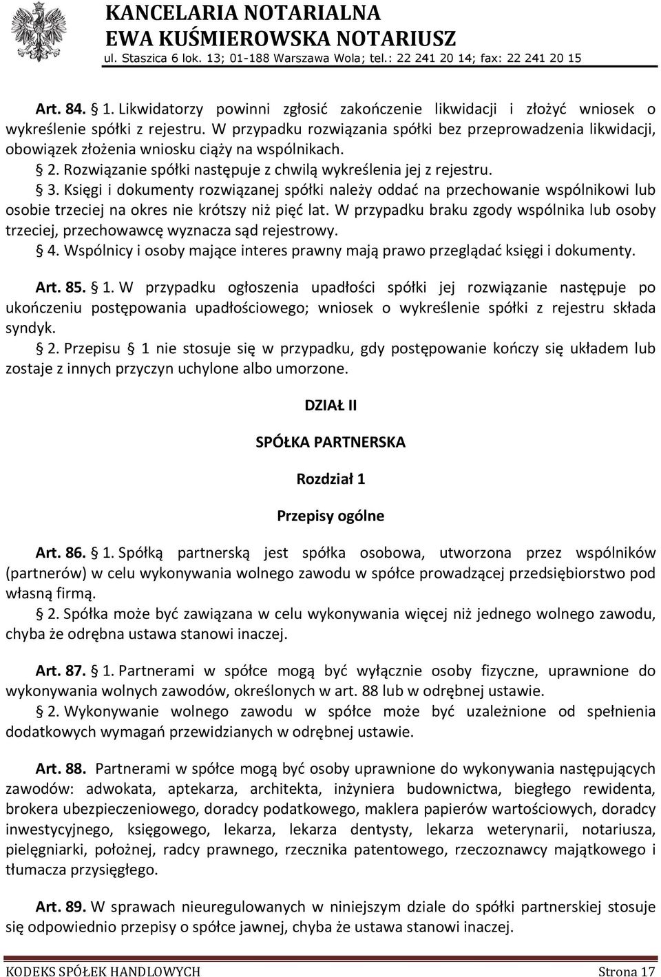 Księgi i dokumenty rozwiązanej spółki należy oddać na przechowanie wspólnikowi lub osobie trzeciej na okres nie krótszy niż pięć lat.