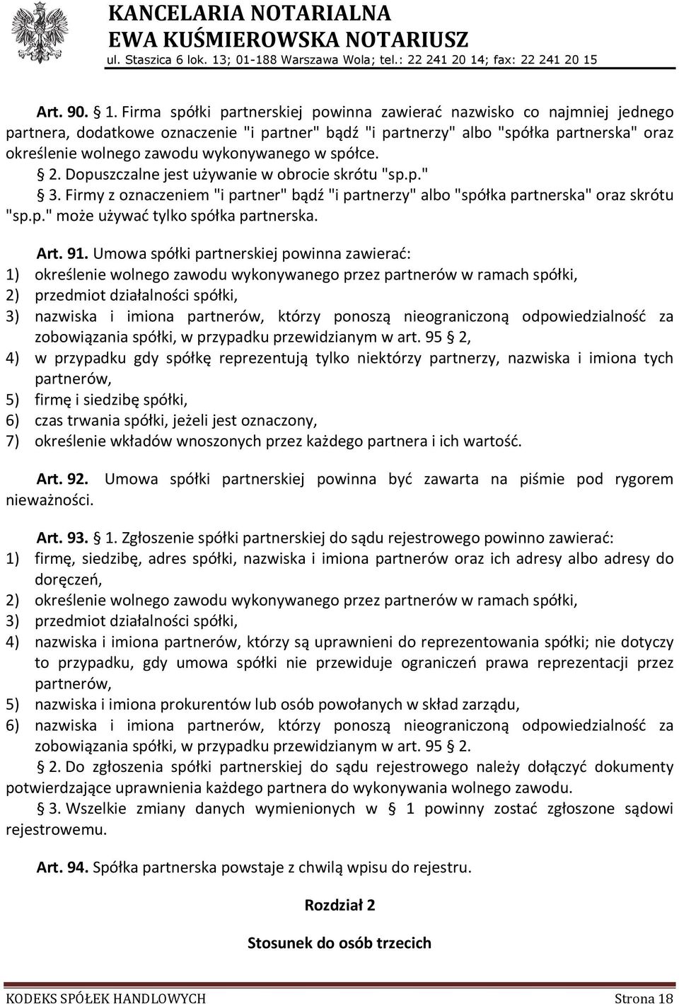 wykonywanego w spółce. 2. Dopuszczalne jest używanie w obrocie skrótu "sp.p." 3. Firmy z oznaczeniem "i partner" bądź "i partnerzy" albo "spółka partnerska" oraz skrótu "sp.p." może używać tylko spółka partnerska.